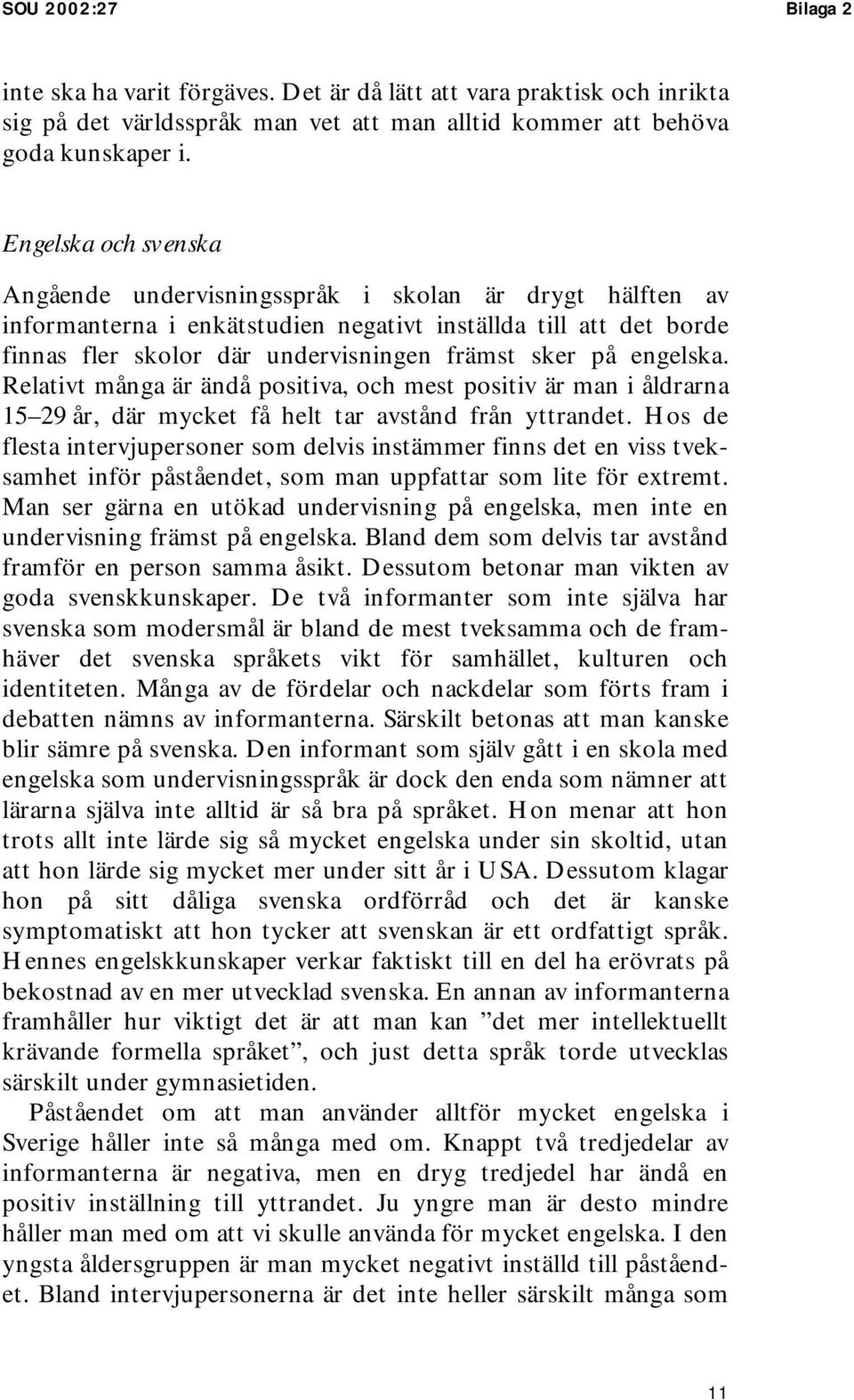 engelska. Relativt många är ändå positiva, och mest positiv är man i åldrarna 15 29 år, där mycket få helt tar avstånd från yttrandet.