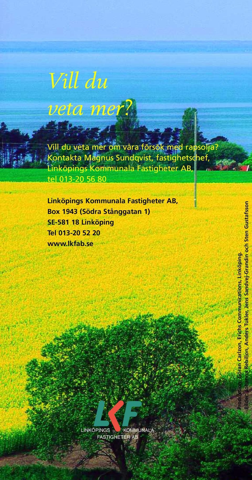 Kommunala Fastigheter AB, Box 1943 (Södra Stånggatan 1) SE-581 18 Linköping Tel 013-20 52 20 www.lkfab.