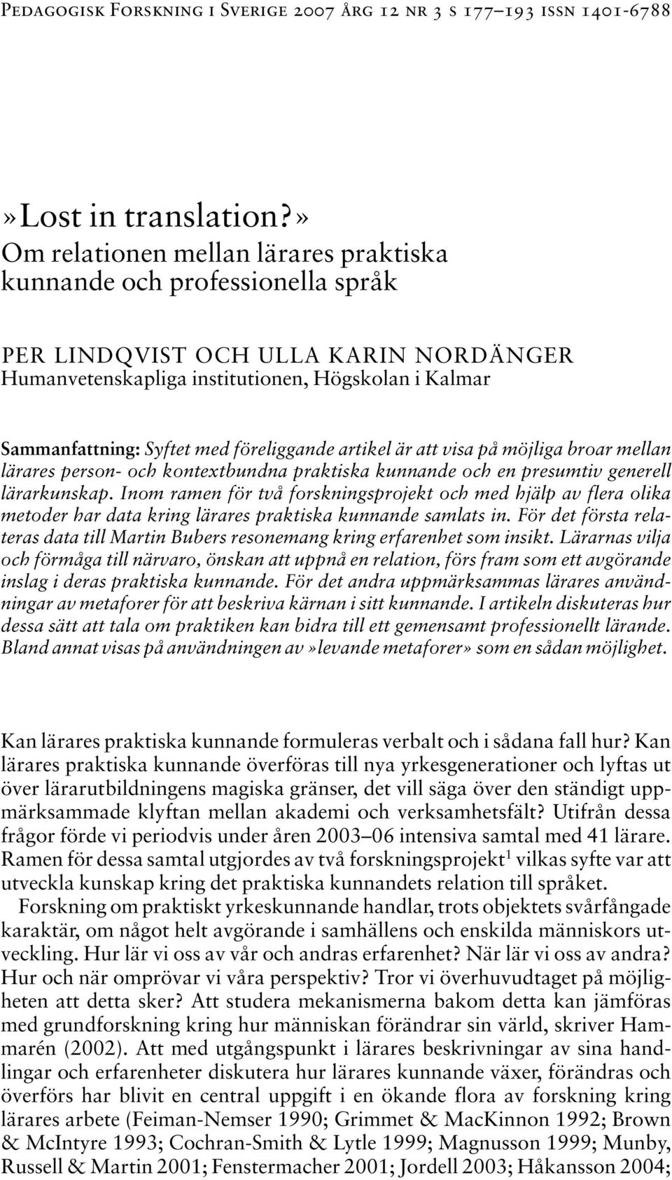 föreliggande artikel är att visa på möjliga broar mellan lärares person- och kontextbundna praktiska kunnande och en presumtiv generell lärarkunskap.