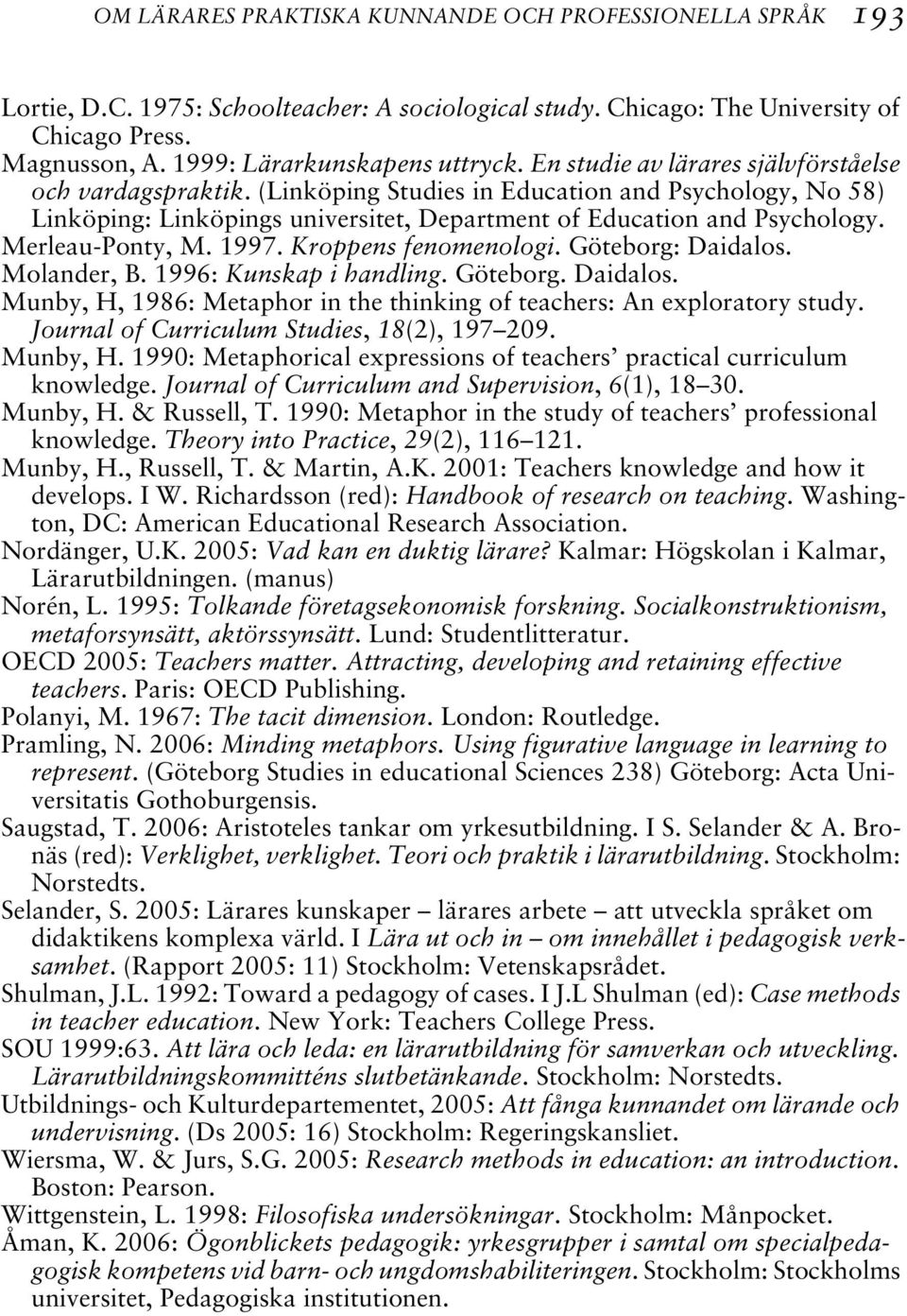 (Linköping Studies in Education and Psychology, No 58) Linköping: Linköpings universitet, Department of Education and Psychology. Merleau-Ponty, M. 1997. Kroppens fenomenologi. Göteborg: Daidalos.