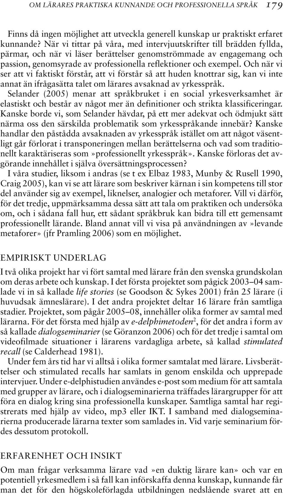 exempel. Och när vi ser att vi faktiskt förstår, att vi förstår så att huden knottrar sig, kan vi inte annat än ifrågasätta talet om lärares avsaknad av yrkesspråk.