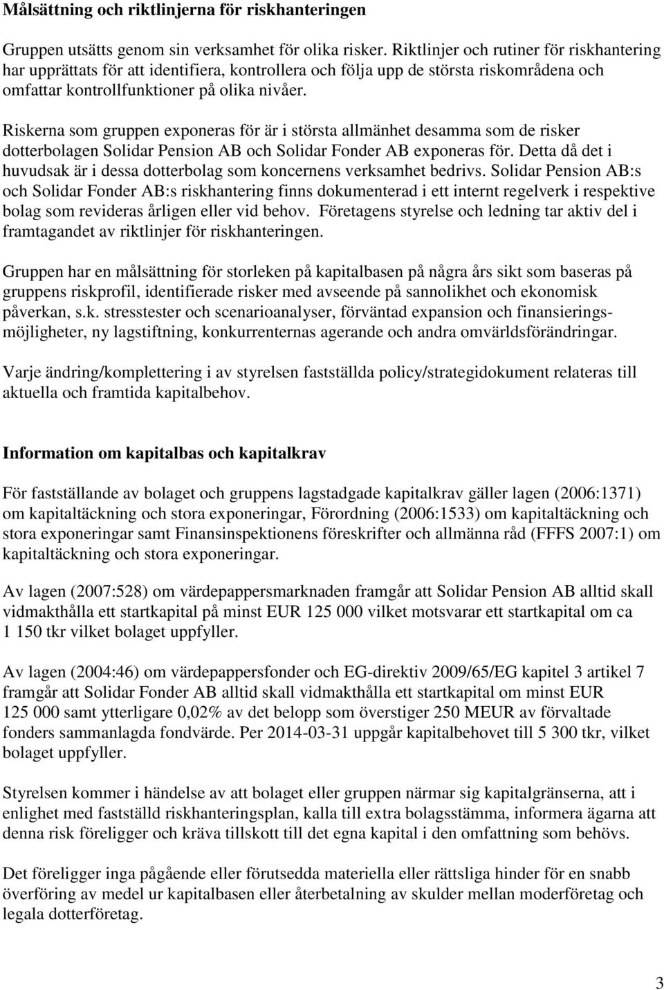 Riskerna som gruppen exponeras för är i största allmänhet desamma som de risker dotterbolagen Solidar Pension AB och Solidar Fonder AB exponeras för.