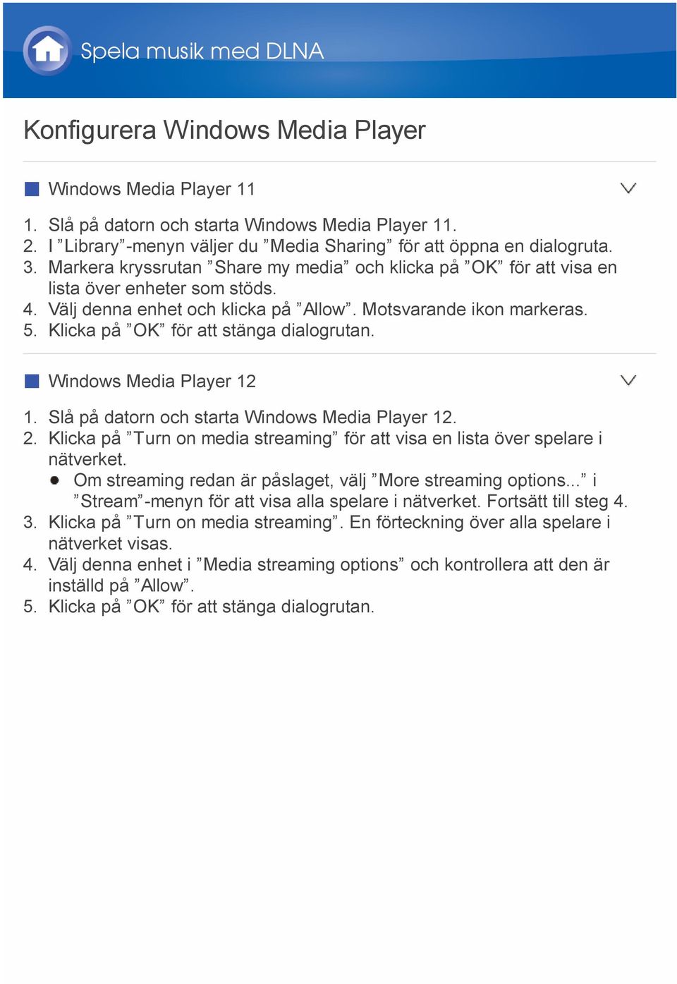 Välj denna enhet och klicka på Allow. Motsvarande ikon markeras. 5. Klicka på OK för att stänga dialogrutan. Windows Media Player 12 1. Slå på datorn och starta Windows Media Player 12. 2.