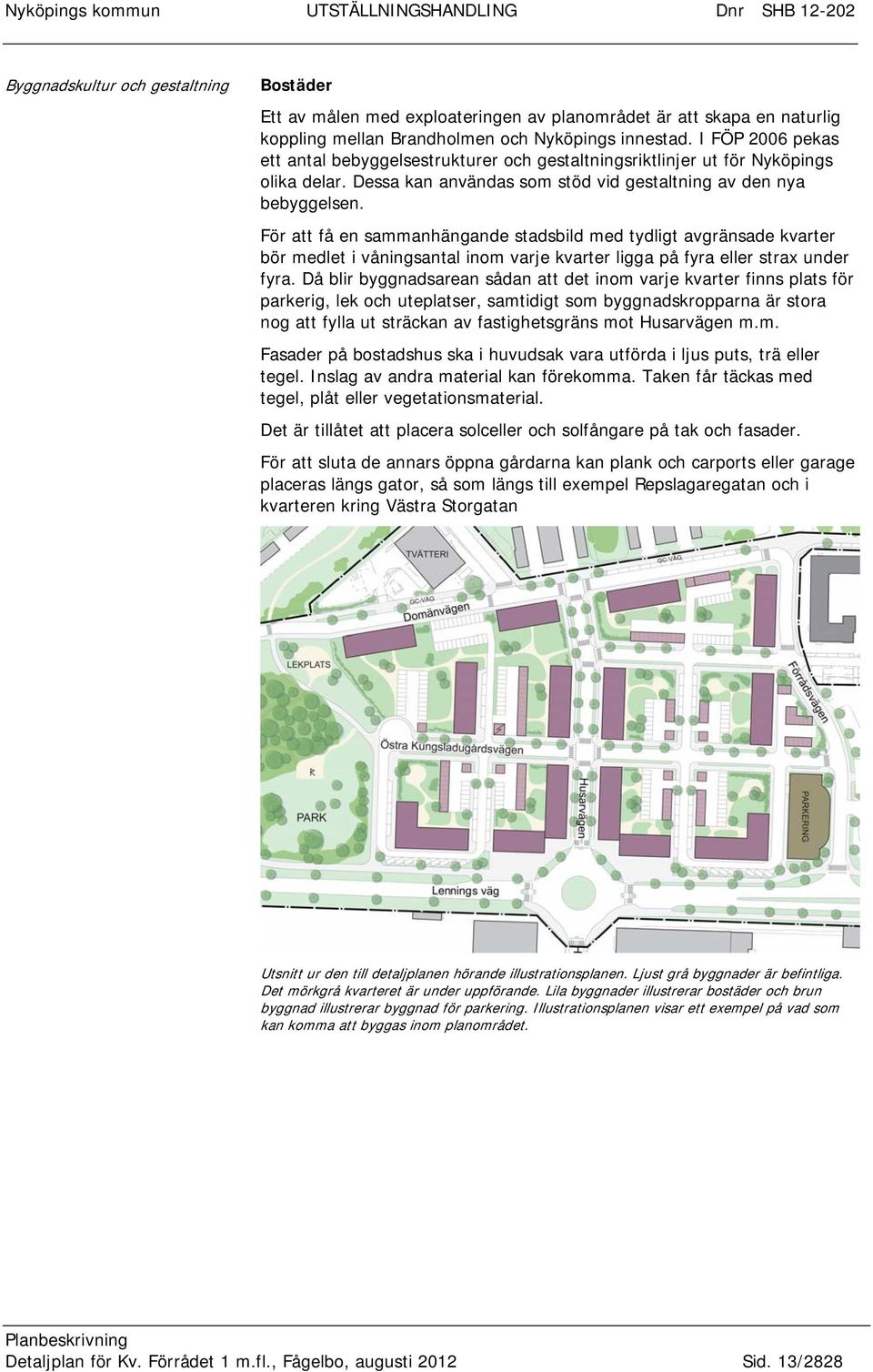 För att få en sammanhängande stadsbild med tydligt avgränsade kvarter bör medlet i våningsantal inom varje kvarter ligga på fyra eller strax under fyra.