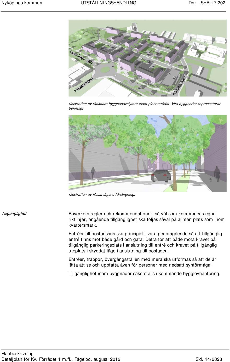 Entréer till bostadshus ska principiellt vara genomgående så att tillgänglig entré finns mot både gård och gata.