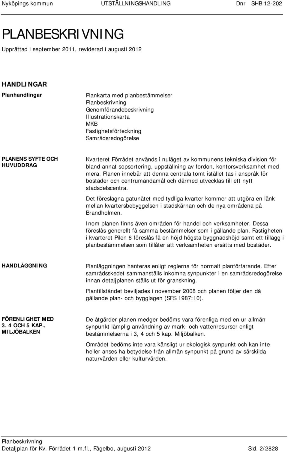 Planen innebär att denna centrala tomt istället tas i anspråk för bostäder och centrumändamål och därmed utvecklas till ett nytt stadsdelscentra.