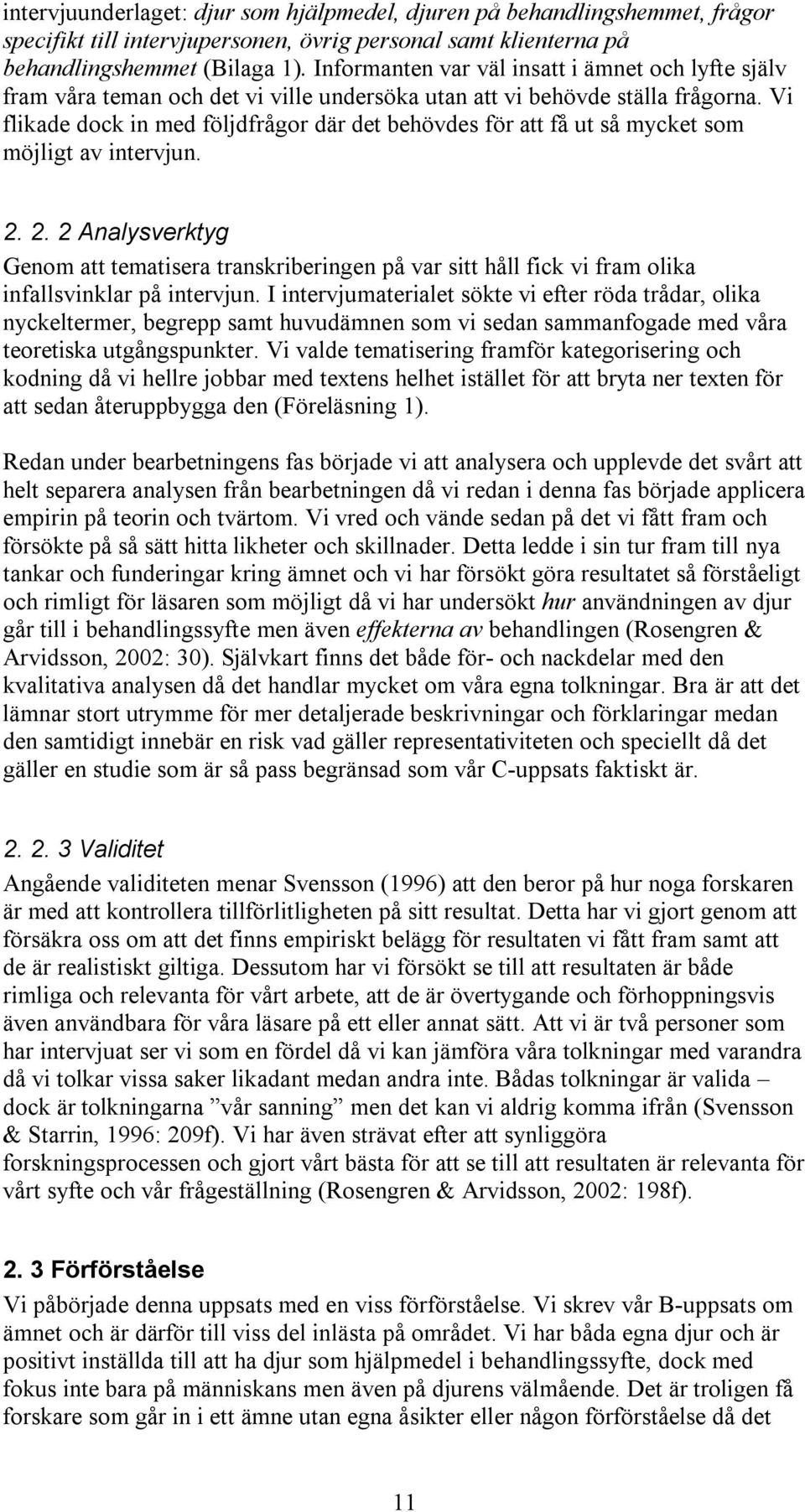 Vi flikade dock in med följdfrågor där det behövdes för att få ut så mycket som möjligt av intervjun. 2.