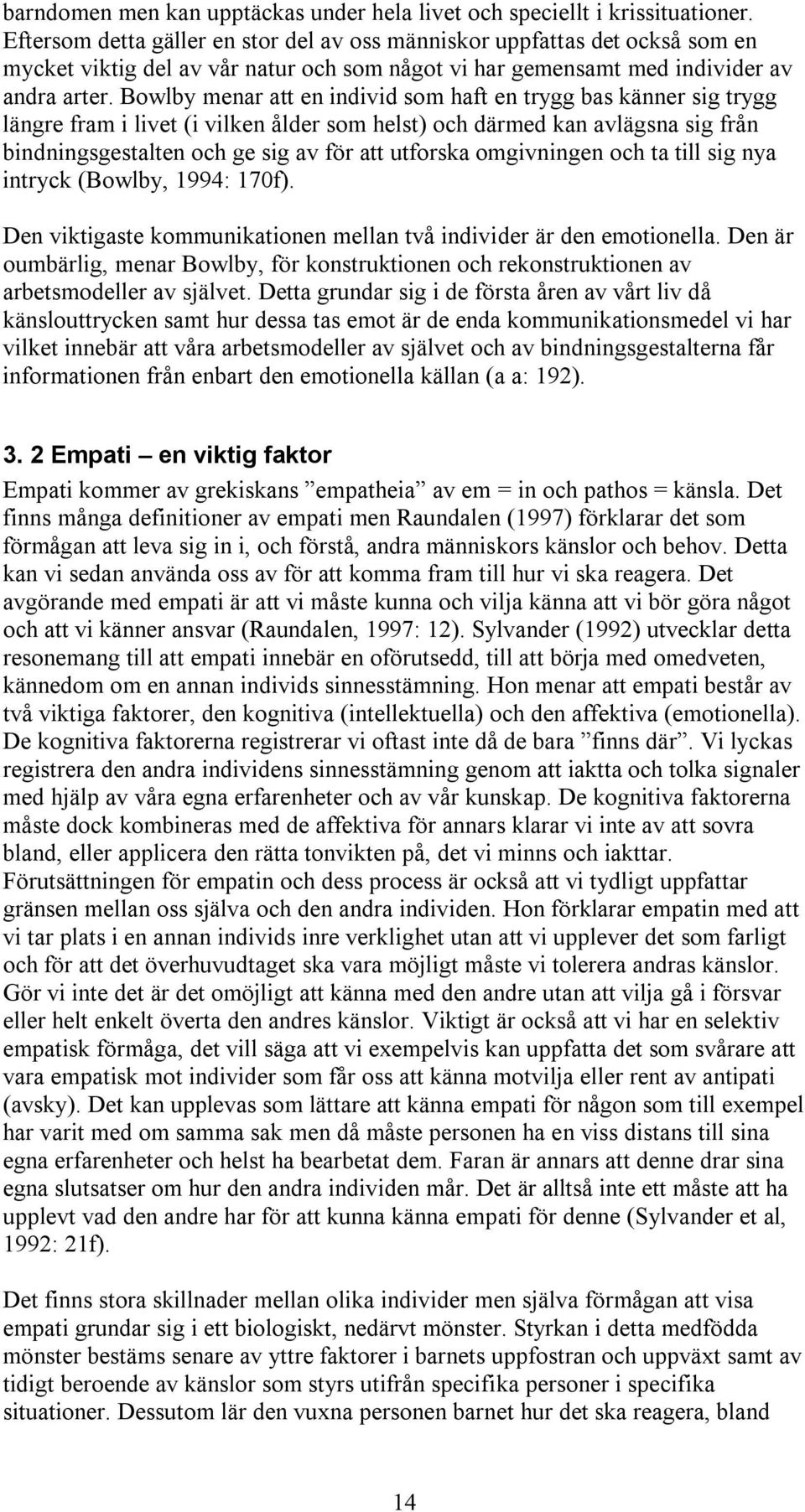 Bowlby menar att en individ som haft en trygg bas känner sig trygg längre fram i livet (i vilken ålder som helst) och därmed kan avlägsna sig från bindningsgestalten och ge sig av för att utforska