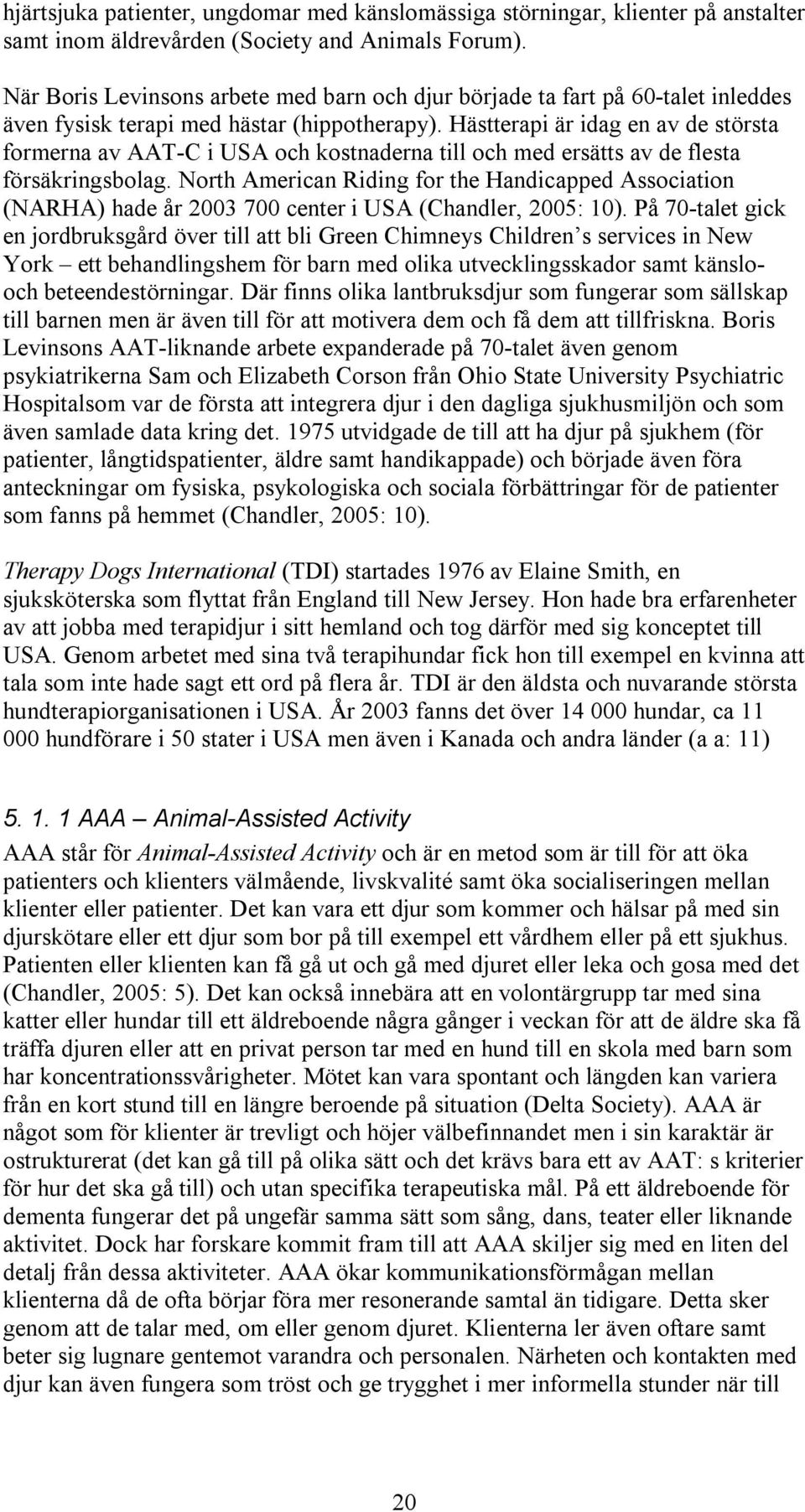 Hästterapi är idag en av de största formerna av AAT-C i USA och kostnaderna till och med ersätts av de flesta försäkringsbolag.