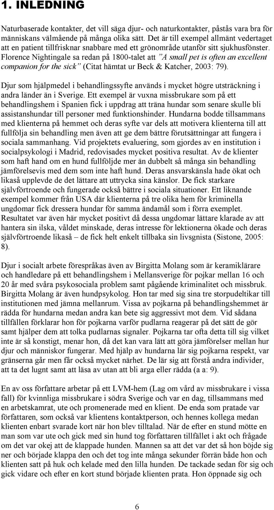 Florence Nightingale sa redan på 1800-talet att A small pet is often an excellent companion for the sick (Citat hämtat ur Beck & Katcher, 2003: 79).