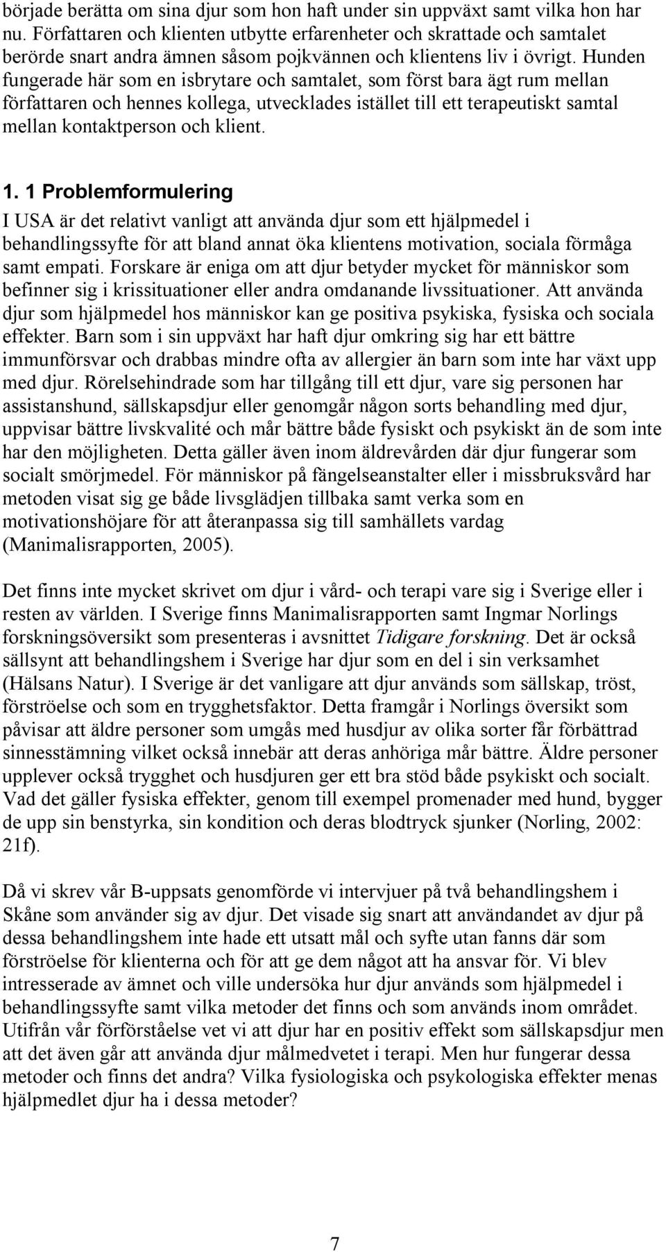 Hunden fungerade här som en isbrytare och samtalet, som först bara ägt rum mellan författaren och hennes kollega, utvecklades istället till ett terapeutiskt samtal mellan kontaktperson och klient. 1.