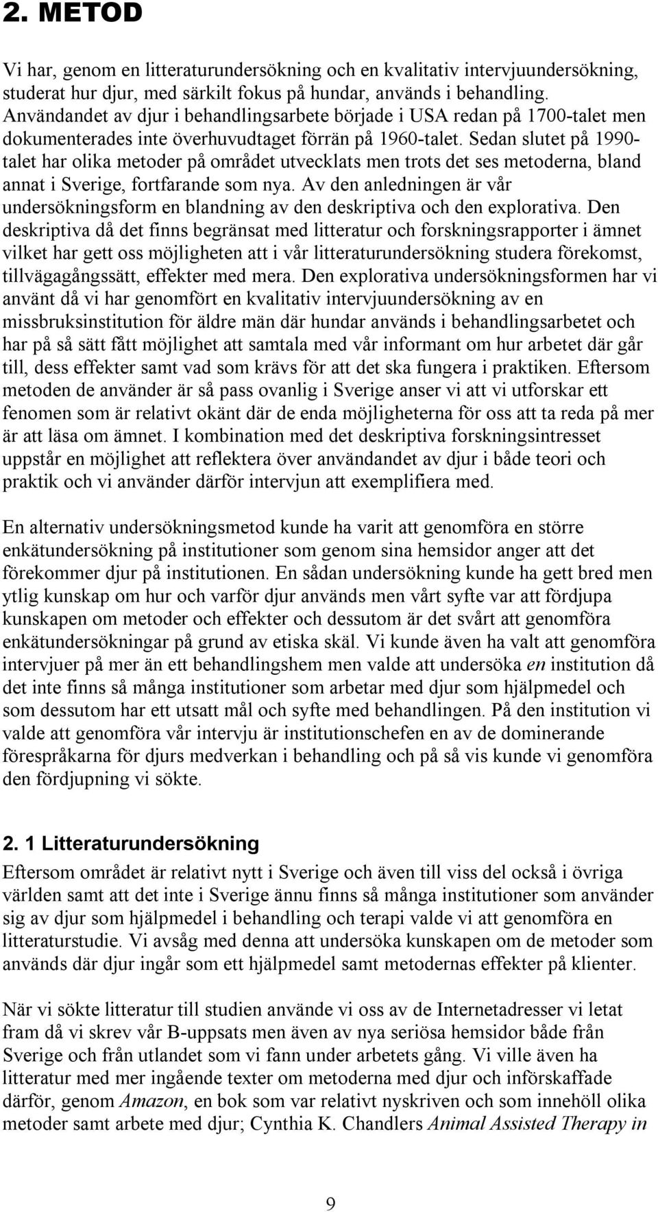 Sedan slutet på 1990- talet har olika metoder på området utvecklats men trots det ses metoderna, bland annat i Sverige, fortfarande som nya.