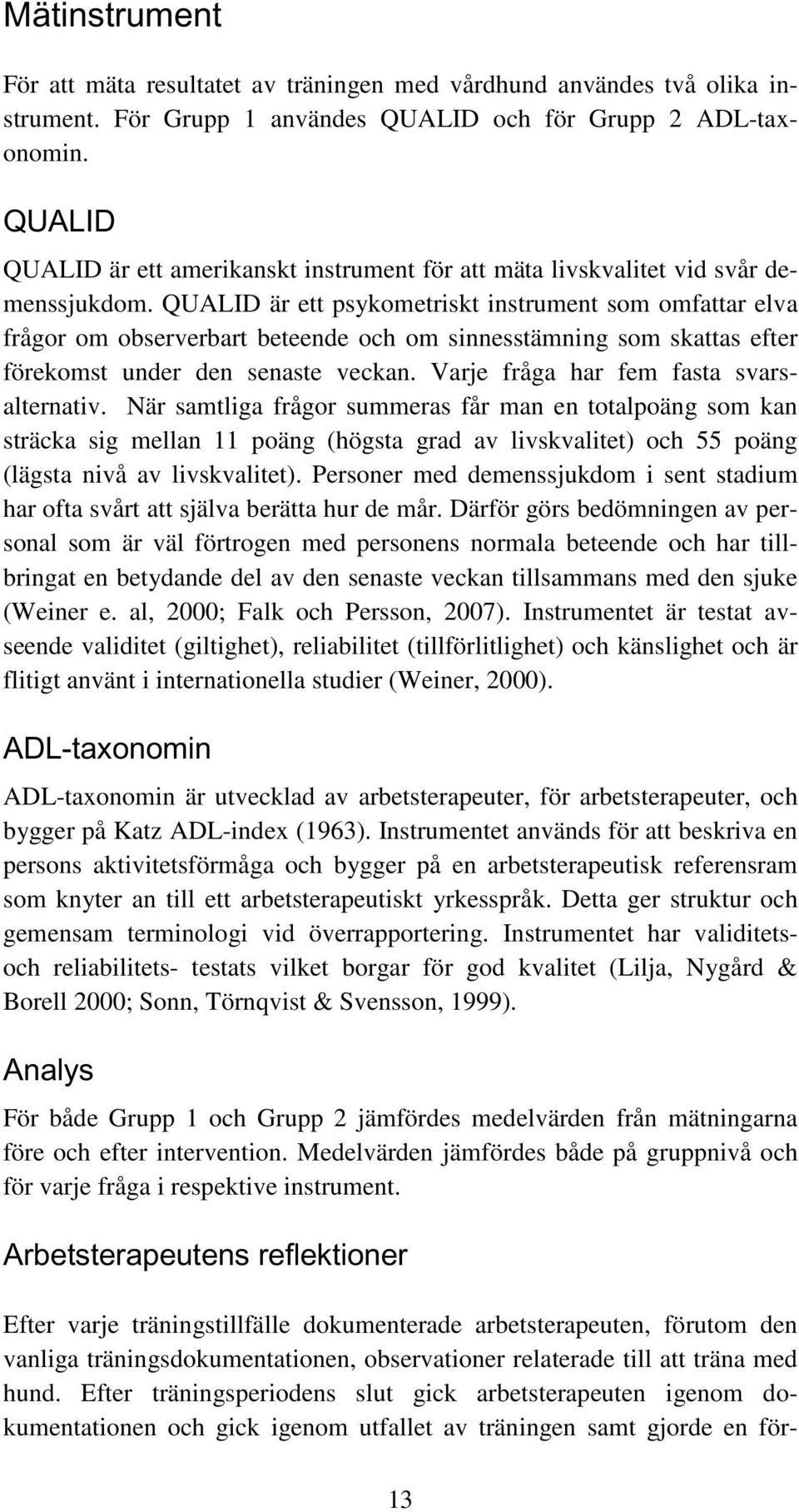 QUALID är ett psykometriskt instrument som omfattar elva frågor om observerbart beteende och om sinnesstämning som skattas efter förekomst under den senaste veckan.