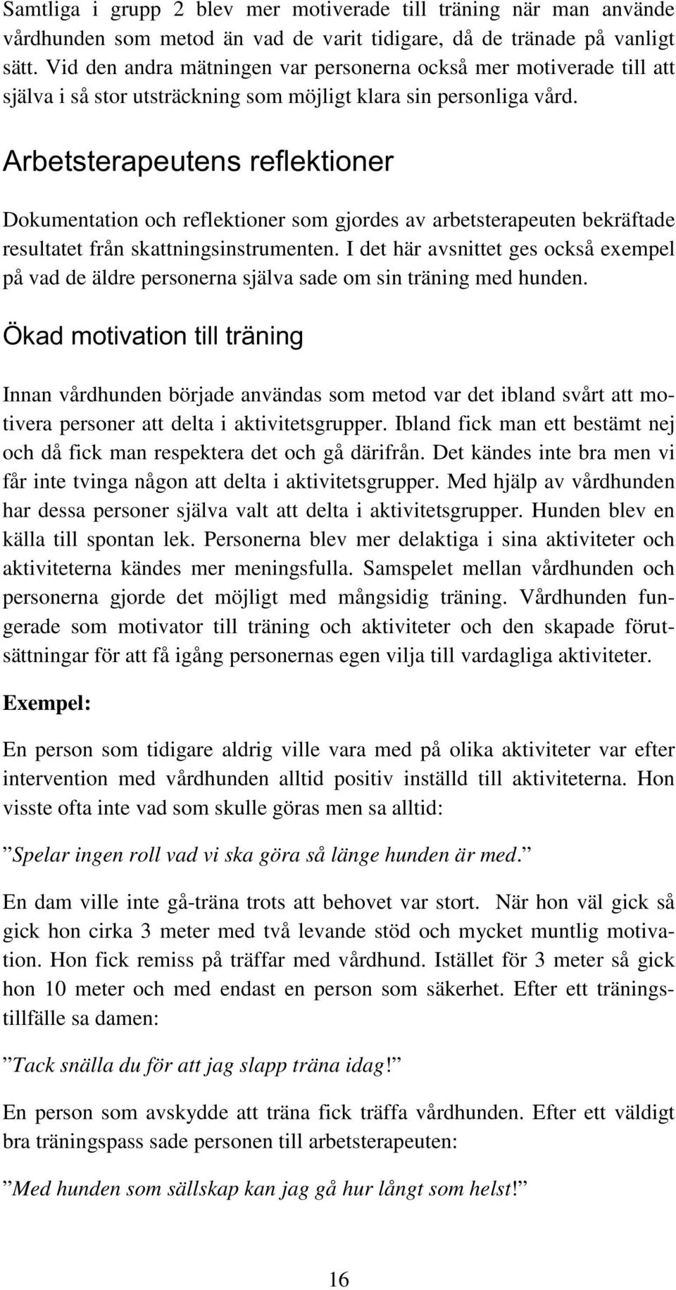 Arbetsterapeutens reflektioner Dokumentation och reflektioner som gjordes av arbetsterapeuten bekräftade resultatet från skattningsinstrumenten.