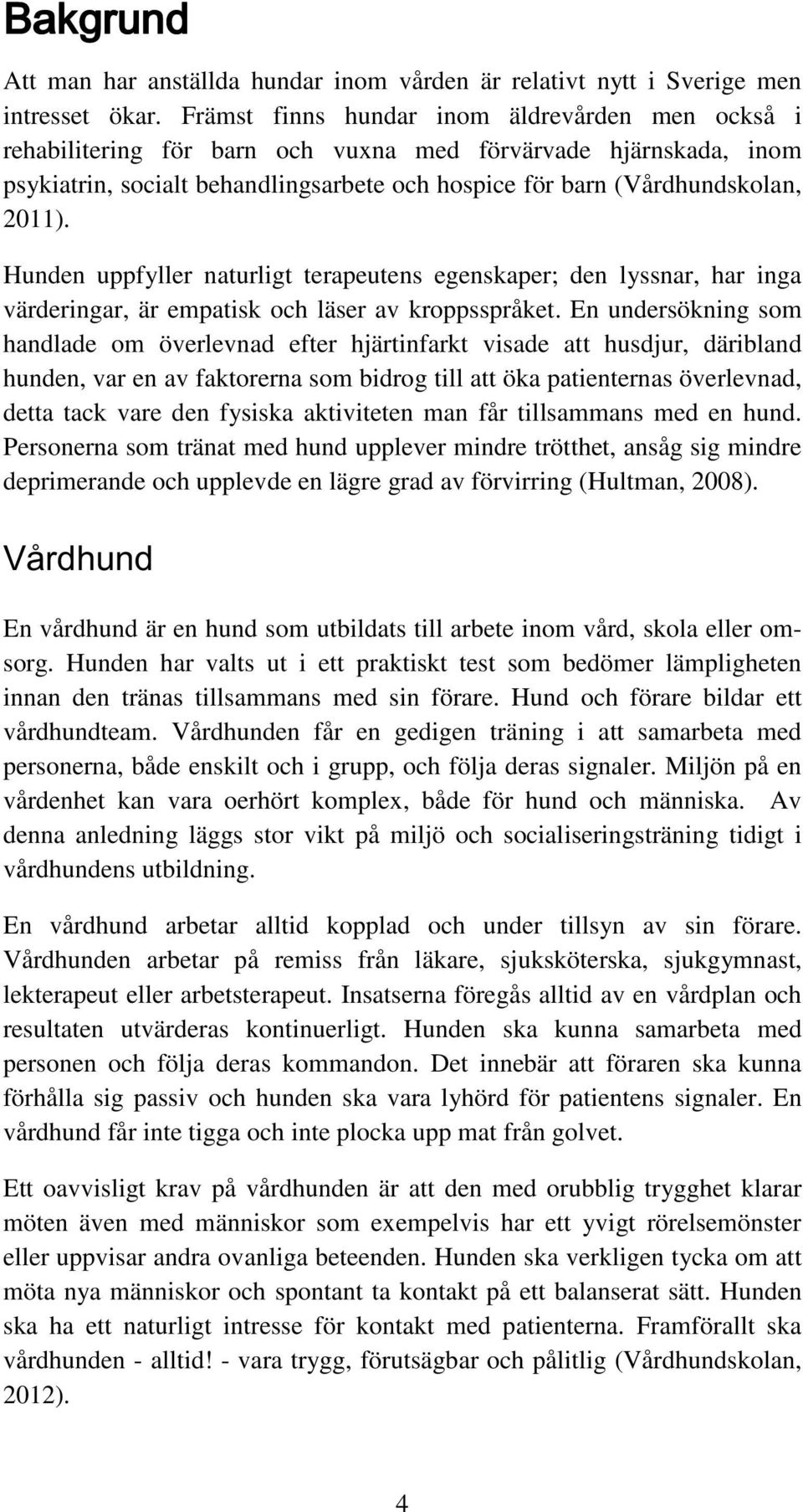 Hunden uppfyller naturligt terapeutens egenskaper; den lyssnar, har inga värderingar, är empatisk och läser av kroppsspråket.