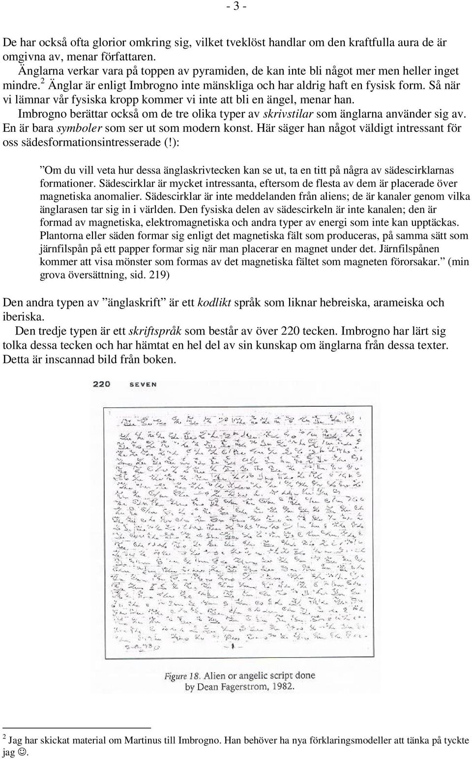 Så när vi lämnar vår fysiska kropp kommer vi inte att bli en ängel, menar han. Imbrogno berättar också om de tre olika typer av skrivstilar som änglarna använder sig av.