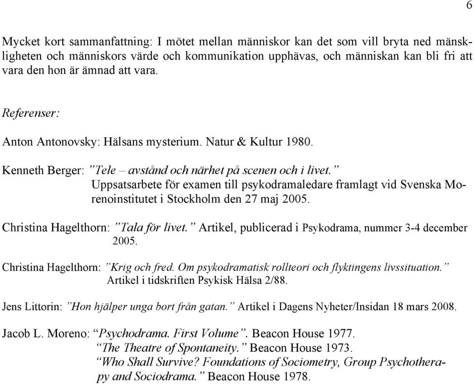 Uppsatsarbete för examen till psykodramaledare framlagt vid Svenska Morenoinstitutet i Stockholm den 27 maj 2005. Christina Hagelthorn: Tala för livet.