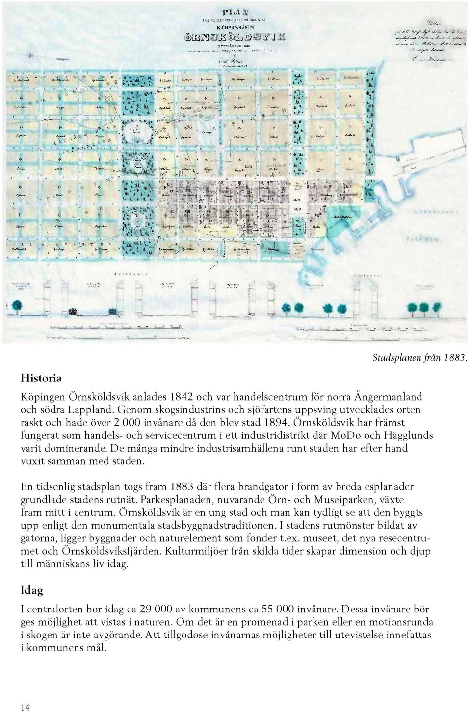 Örnsköldsvik har främst fungerat som handels- och servicecentrum i ett industridistrikt där MoDo och Hägglunds varit dominerande.