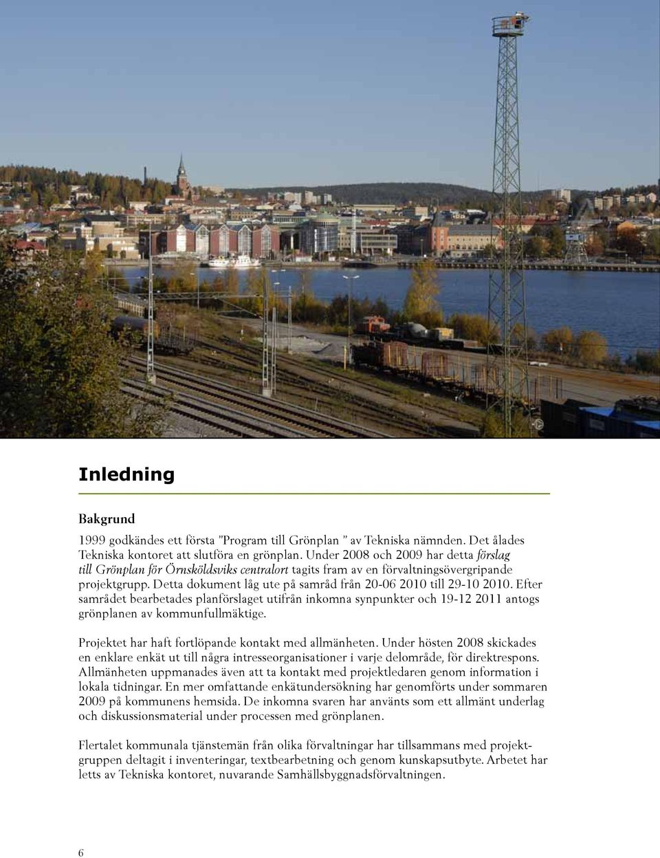 Detta dokument låg ute på samråd från 20-06 2010 till 29-10 2010. Efter samrådet bearbetades planförslaget utifrån inkomna synpunkter och 19-12 2011 antogs grönplanen av kommunfullmäktige.