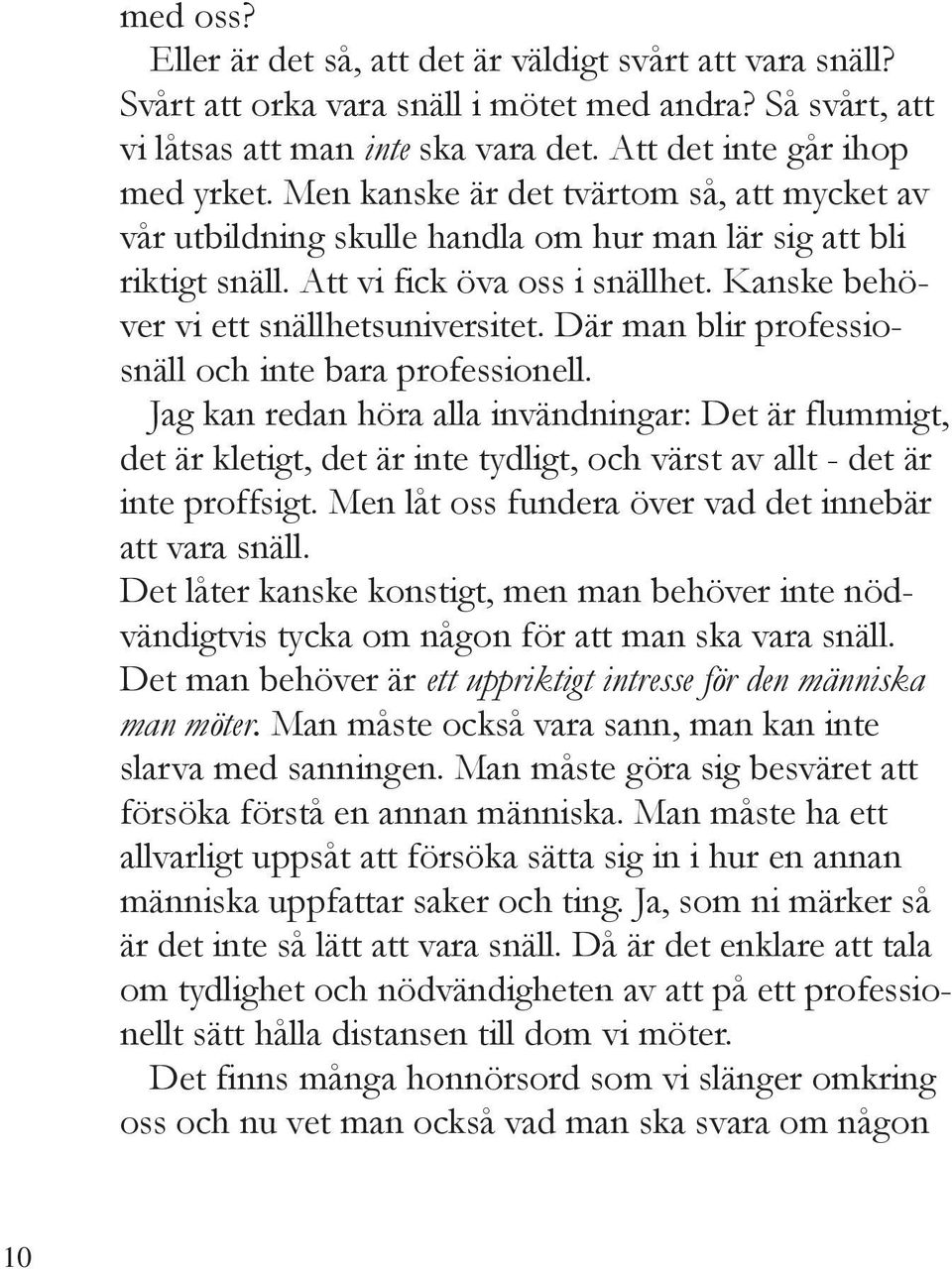 Där man blir professiosnäll och inte bara professionell. Jag kan redan höra alla invändningar: Det är flummigt, det är kletigt, det är inte tydligt, och värst av allt - det är inte proffsigt.