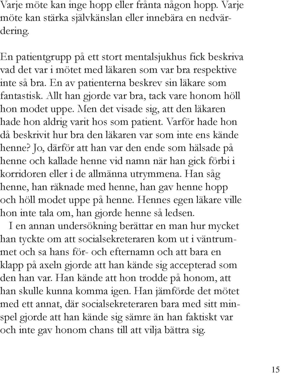 Allt han gjorde var bra, tack vare honom höll hon modet uppe. Men det visade sig, att den läkaren hade hon aldrig varit hos som patient.