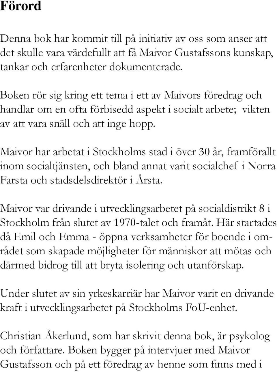 Maivor har arbetat i Stockholms stad i över 30 år, framförallt inom socialtjänsten, och bland annat varit socialchef i Norra Farsta och stadsdelsdirektör i Årsta.