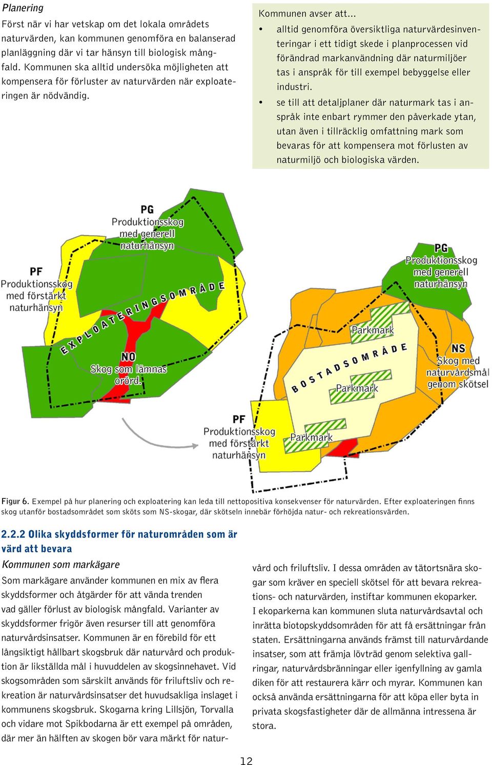 alltid genomföra översiktliga naturvärdesinventeringar i ett tidigt skede i planprocessen vid förändrad markanvändning där naturmiljöer tas i anspråk för till exempel bebyggelse eller industri.