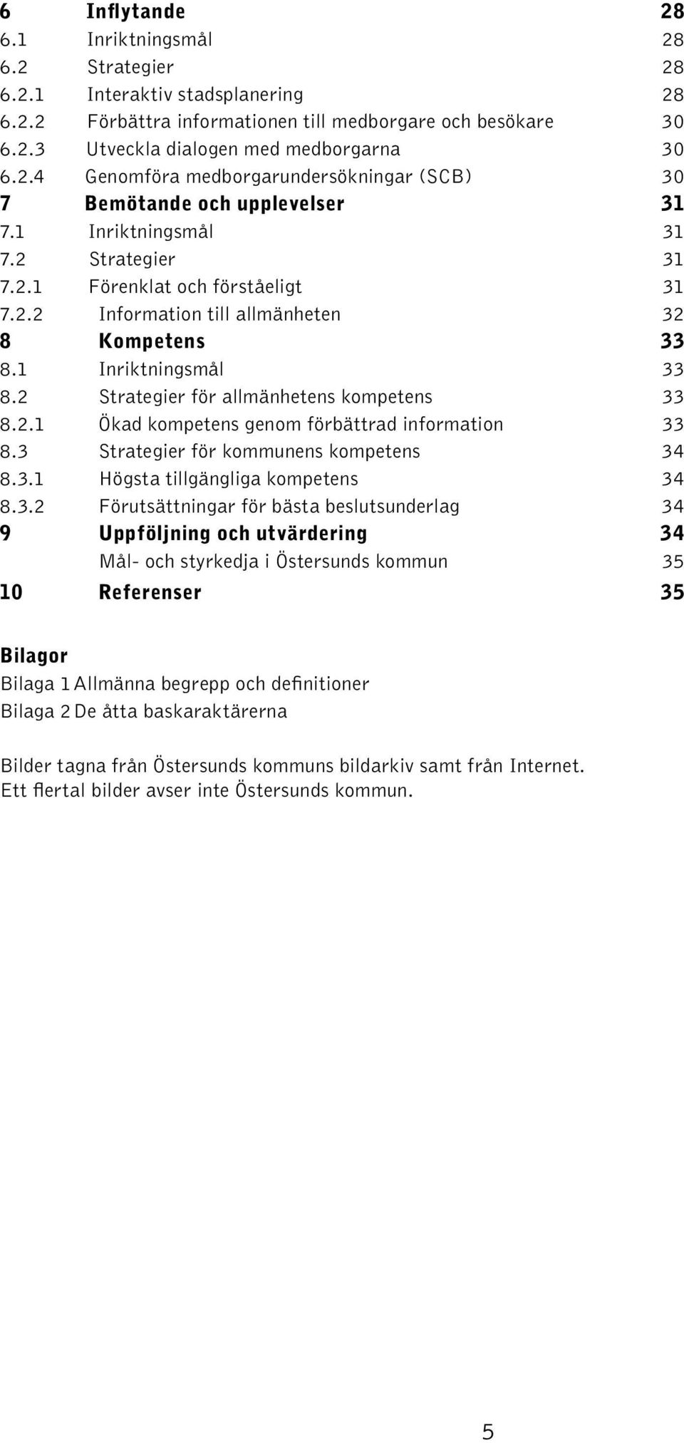 3 Strategier för kommunens kompetens 34 8.3.1 Högsta tillgängliga kompetens 34 8.3.2 Förutsättningar för bästa beslutsunderlag 34 9 Uppföljning och utvärdering 34 Mål- och styrkedja i Östersunds