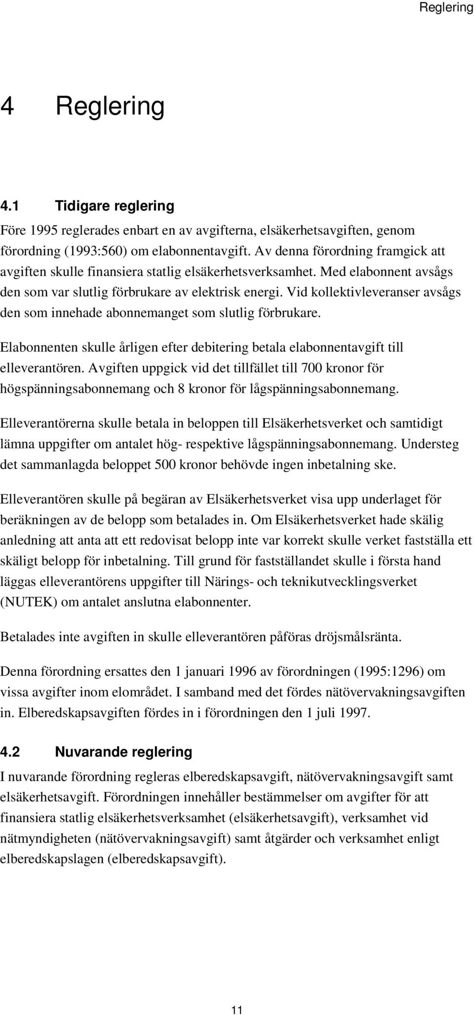 Vid kollektivleveranser avsågs den som innehade abonnemanget som slutlig förbrukare. Elabonnenten skulle årligen efter debitering betala elabonnentavgift till elleverantören.