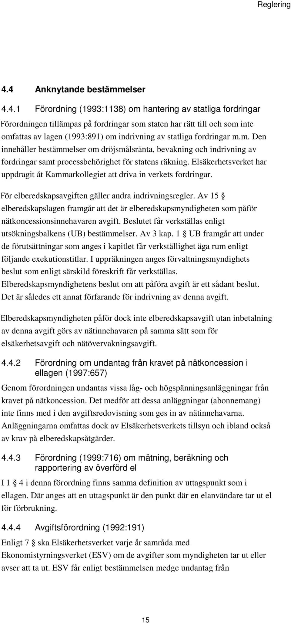 indrivning av statliga fordringar m.m. Den innehåller bestämmelser om dröjsmålsränta, bevakning och indrivning av fordringar samt processbehörighet för statens räkning.