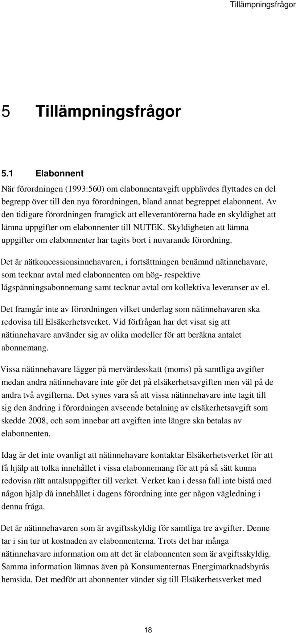 Av den tidigare förordningen framgick att elleverantörerna hade en skyldighet att lämna uppgifter om elabonnenter till NUTEK.