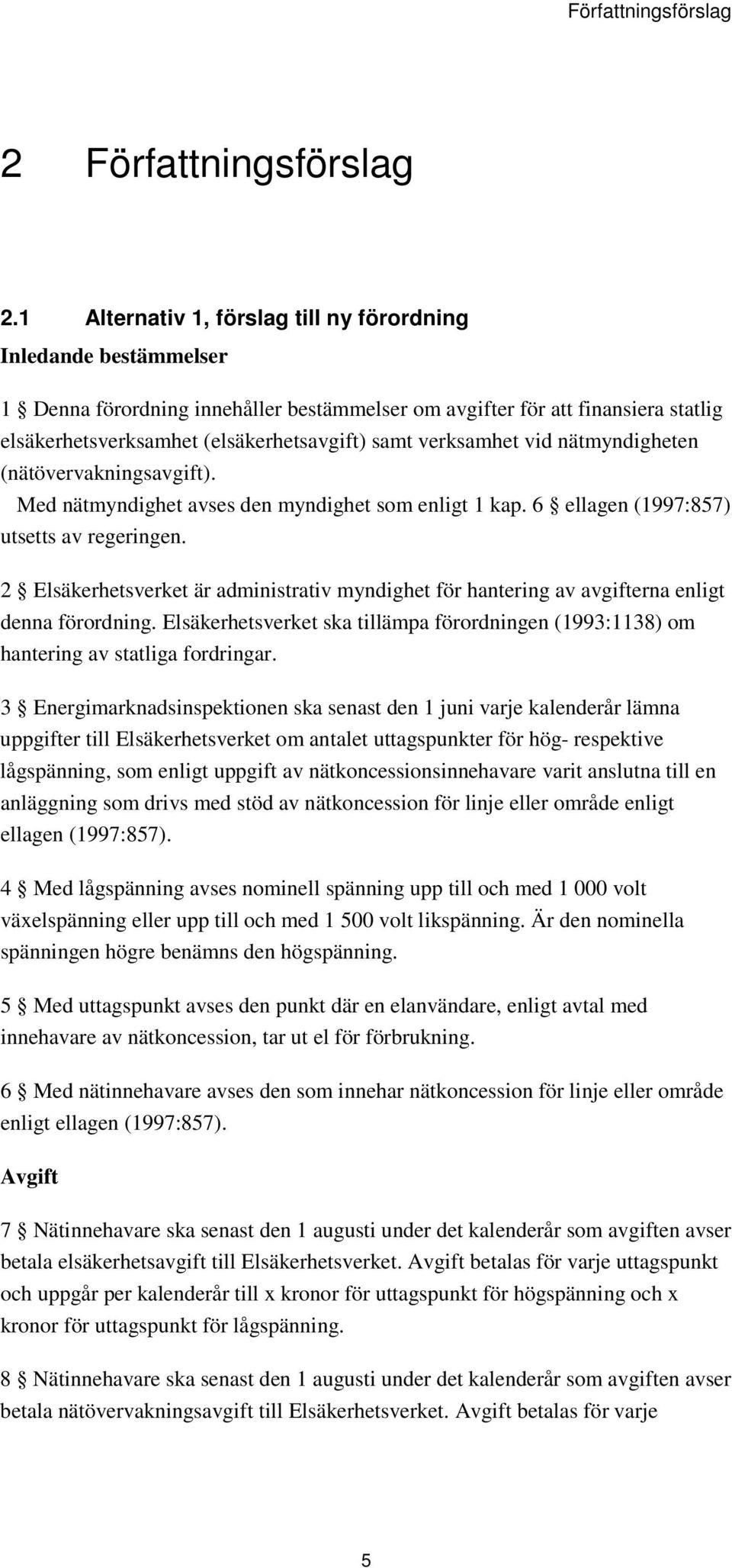 verksamhet vid nätmyndigheten (nätövervakningsavgift). Med nätmyndighet avses den myndighet som enligt 1 kap. 6 ellagen (1997:857) utsetts av regeringen.