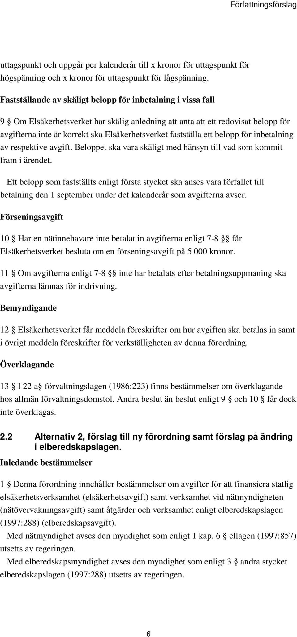 fastställa ett belopp för inbetalning av respektive avgift. Beloppet ska vara skäligt med hänsyn till vad som kommit fram i ärendet.