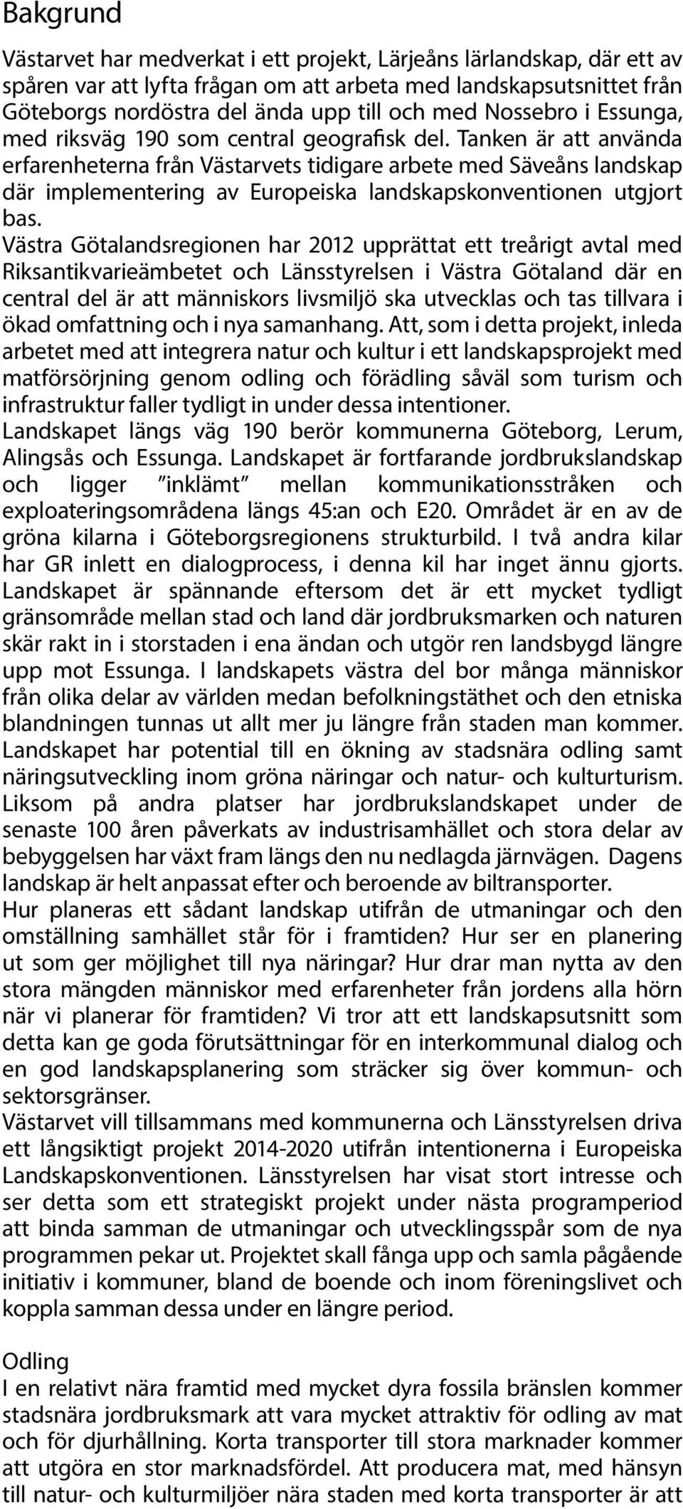 Tanken är att använda erfarenheterna från Västarvets tidigare arbete med Säveåns landskap där implementering av Europeiska landskapskonventionen utgjort bas.