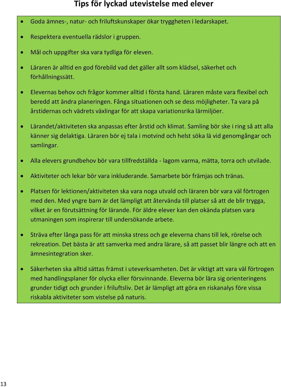 Läraren måste vara flexibel och beredd att ändra planeringen. Fånga situationen och se dess möjligheter. Ta vara på årstidernas och vädrets växlingar för att skapa variationsrika lärmiljöer.