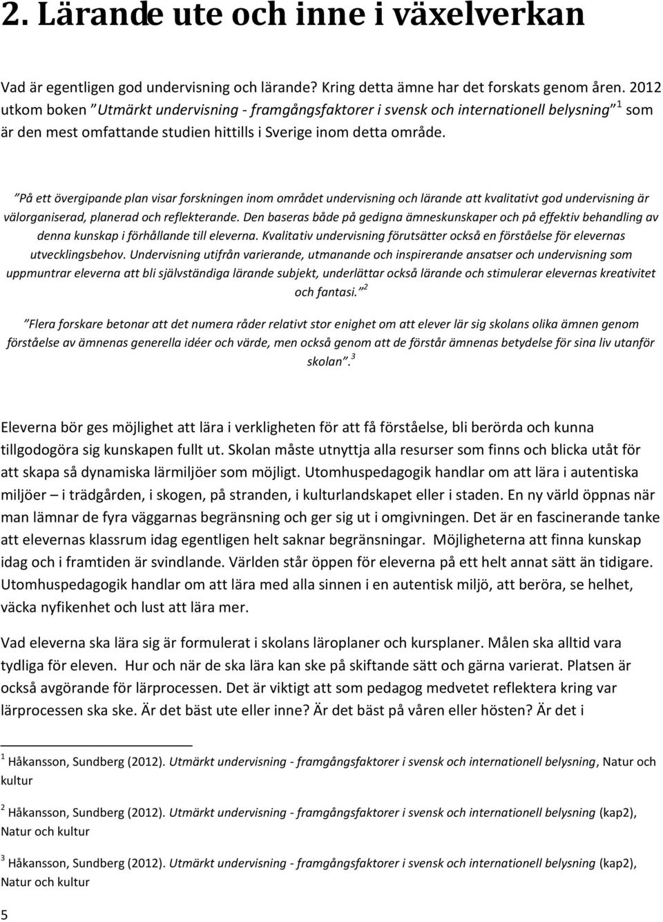 På ett övergipande plan visar forskningen inom området undervisning och lärande att kvalitativt god undervisning är välorganiserad, planerad och reflekterande.