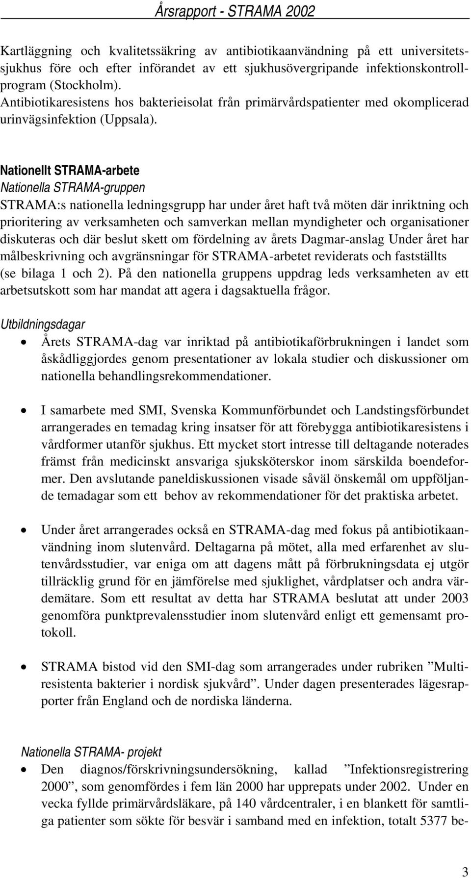 Nationellt STRAMA-arbete Nationella STRAMA-gruppen STRAMA:s nationella ledningsgrupp har under året haft två möten där inriktning och prioritering av verksamheten och samverkan mellan myndigheter och