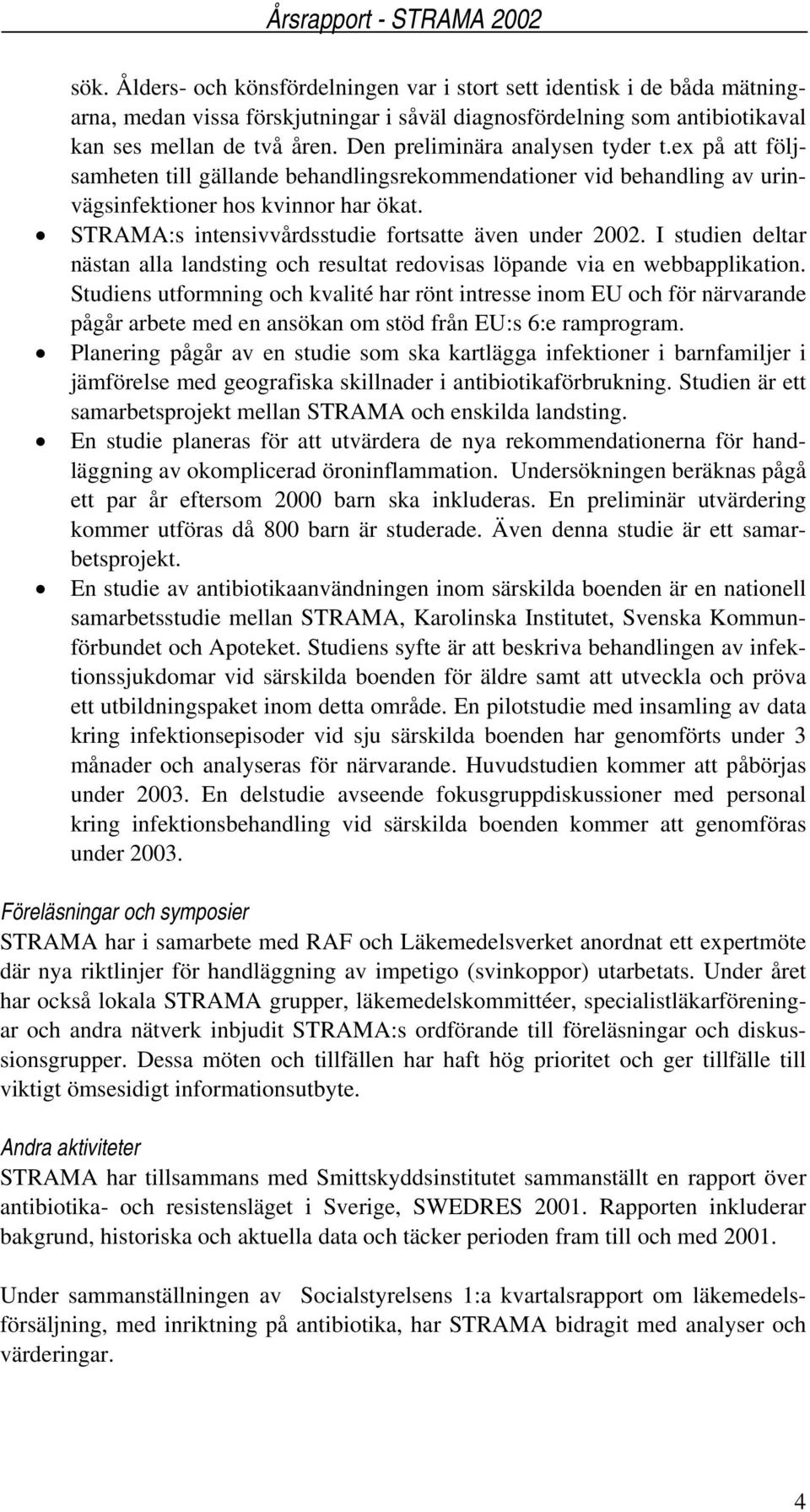 STRAMA:s intensivvårdsstudie fortsatte även under 2002. I studien deltar nästan alla landsting och resultat redovisas löpande via en webbapplikation.