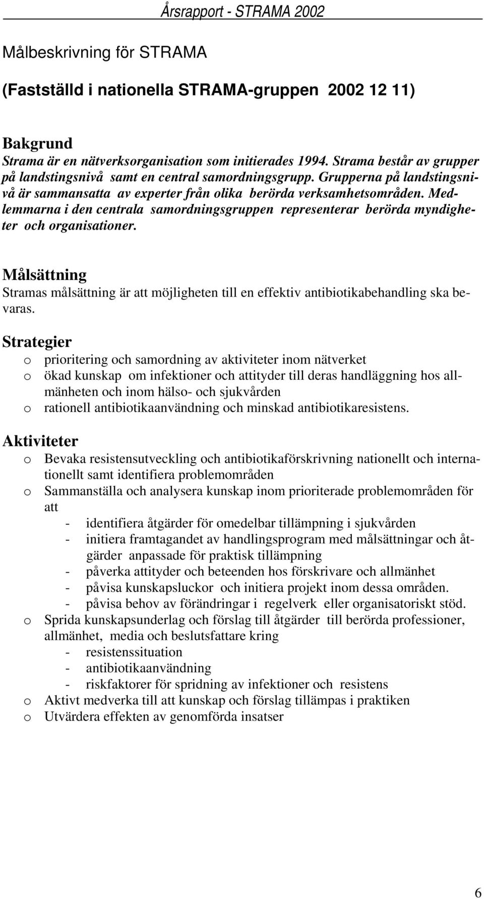 Medlemmarna i den centrala samordningsgruppen representerar berörda myndigheter och organisationer.