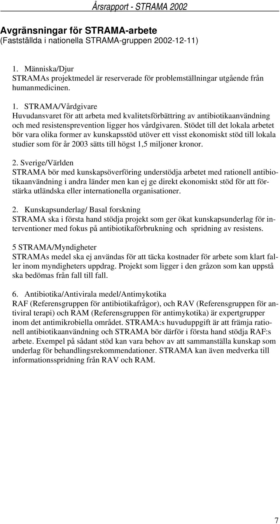 STRAMA/Vårdgivare Huvudansvaret för att arbeta med kvalitetsförbättring av antibiotikaanvändning och med resistensprevention ligger hos vårdgivaren.