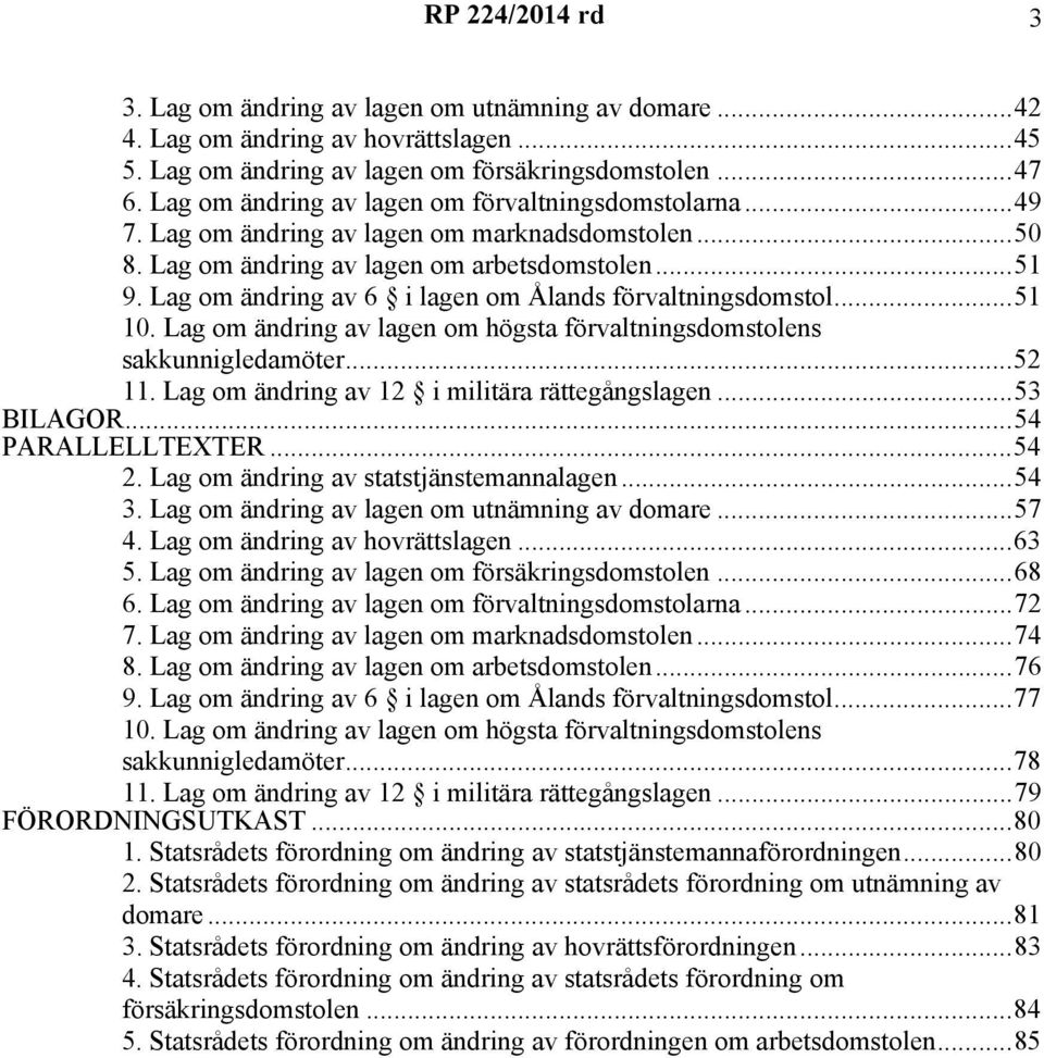 Lag om ändring av 6 i lagen om Ålands förvaltningsdomstol...51 10. Lag om ändring av lagen om högsta förvaltningsdomstolens sakkunnigledamöter...52 11. Lag om ändring av 12 i militära rättegångslagen.