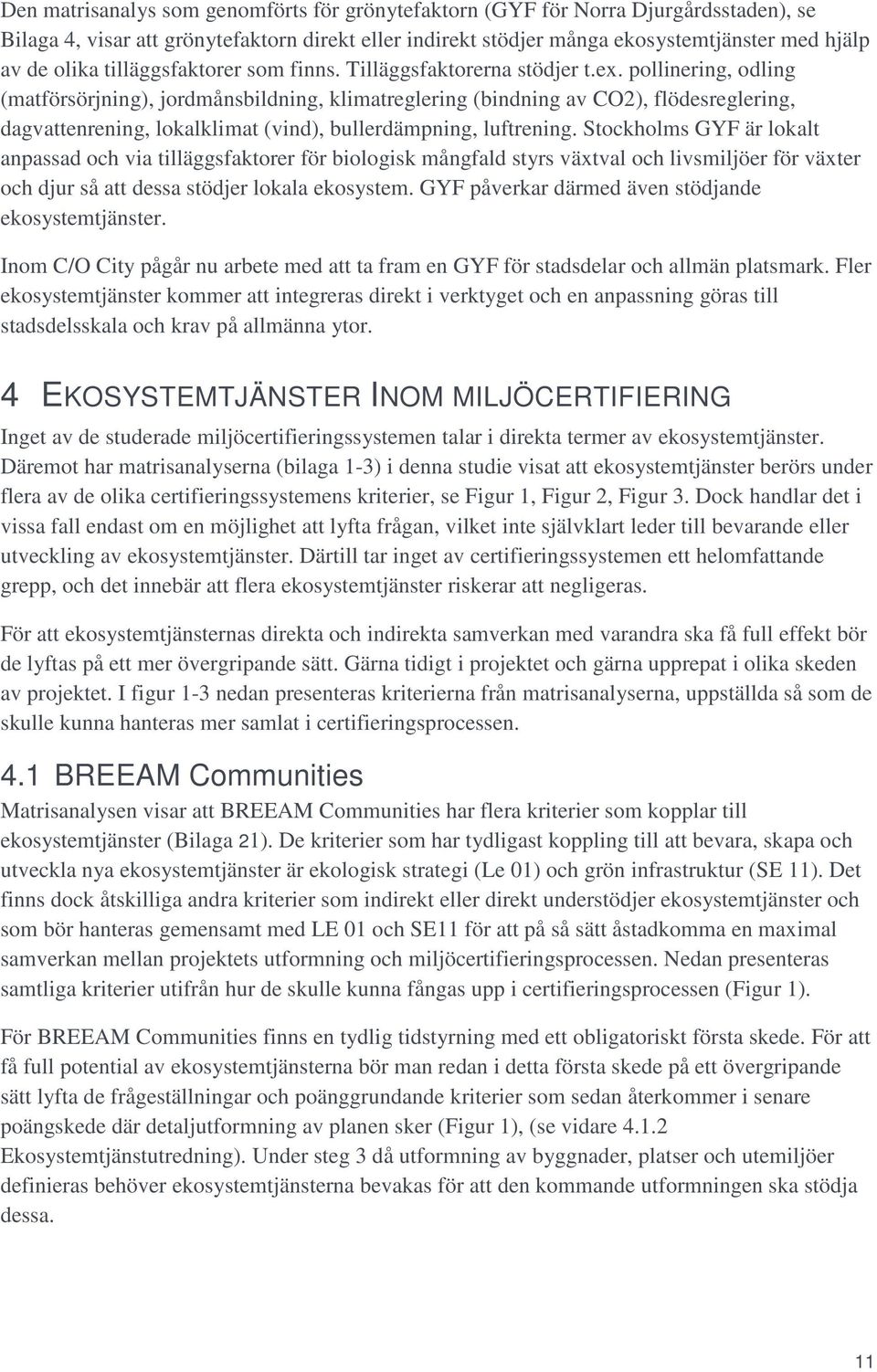 pollinering, odling (matförsörjning), jordmånsbildning, klimatreglering (bindning av CO2), flödesreglering, dagvattenrening, lokalklimat (vind), bullerdämpning, luftrening.