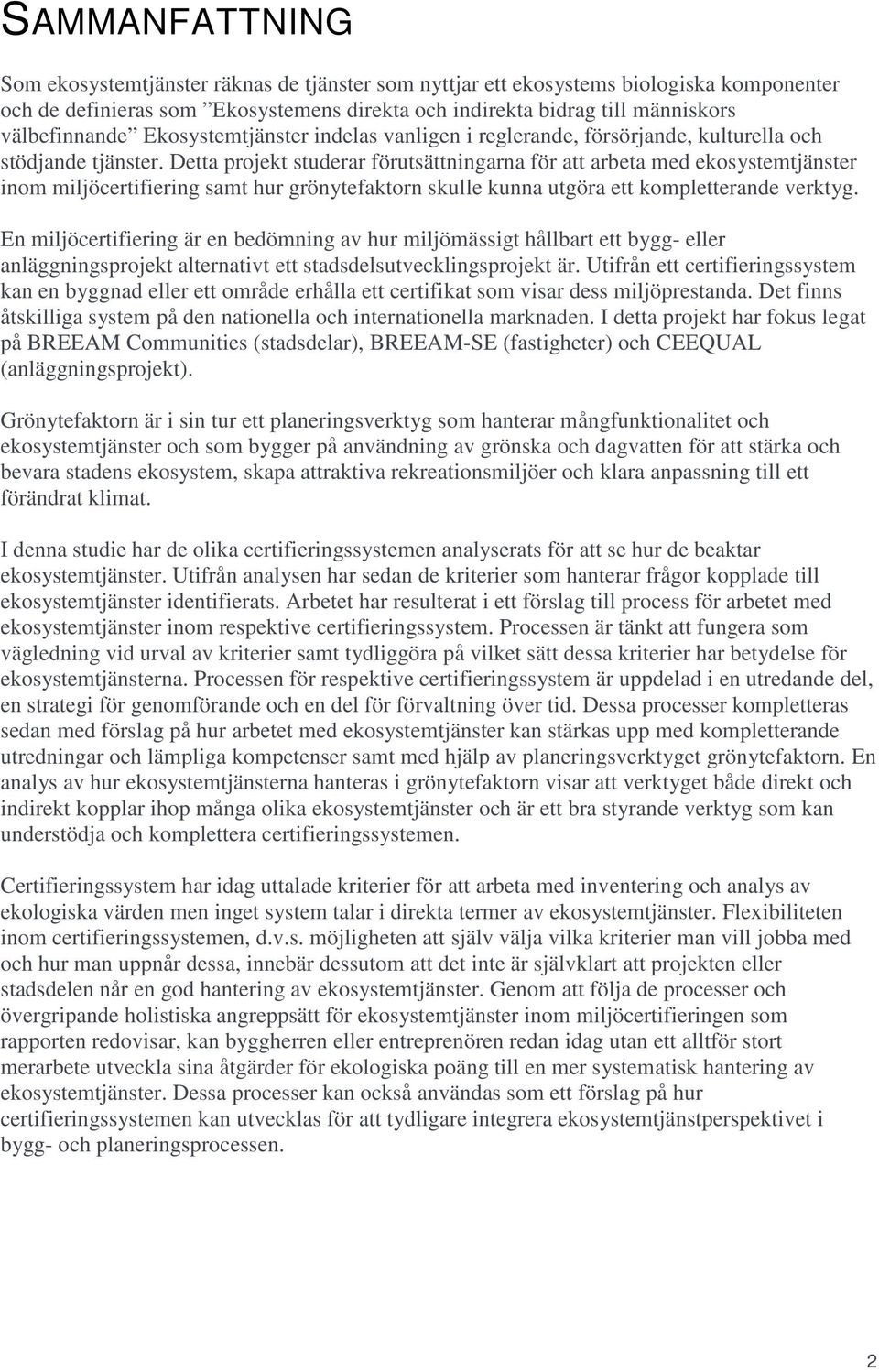 Detta projekt studerar förutsättningarna för att arbeta med ekosystemtjänster inom miljöcertifiering samt hur grönytefaktorn skulle kunna utgöra ett kompletterande verktyg.