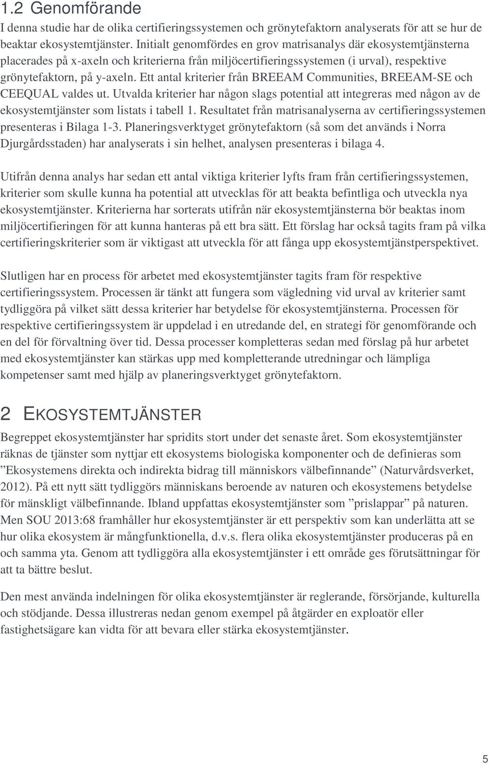 Ett antal kriterier från BREEAM Communities, BREEAM-SE och CEEQUAL valdes ut. Utvalda kriterier har någon slags potential att integreras med någon av de ekosystemtjänster som listats i tabell 1.