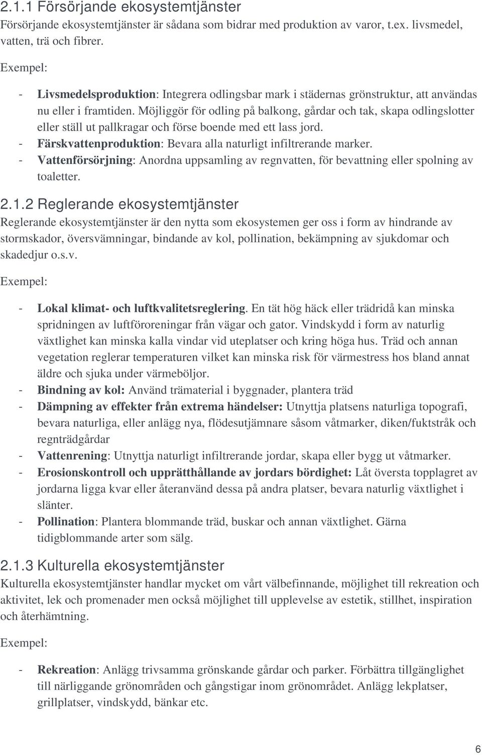 Möjliggör för odling på balkong, gårdar och tak, skapa odlingslotter eller ställ ut pallkragar och förse boende med ett lass jord. - Färskvattenproduktion: Bevara alla naturligt infiltrerande marker.