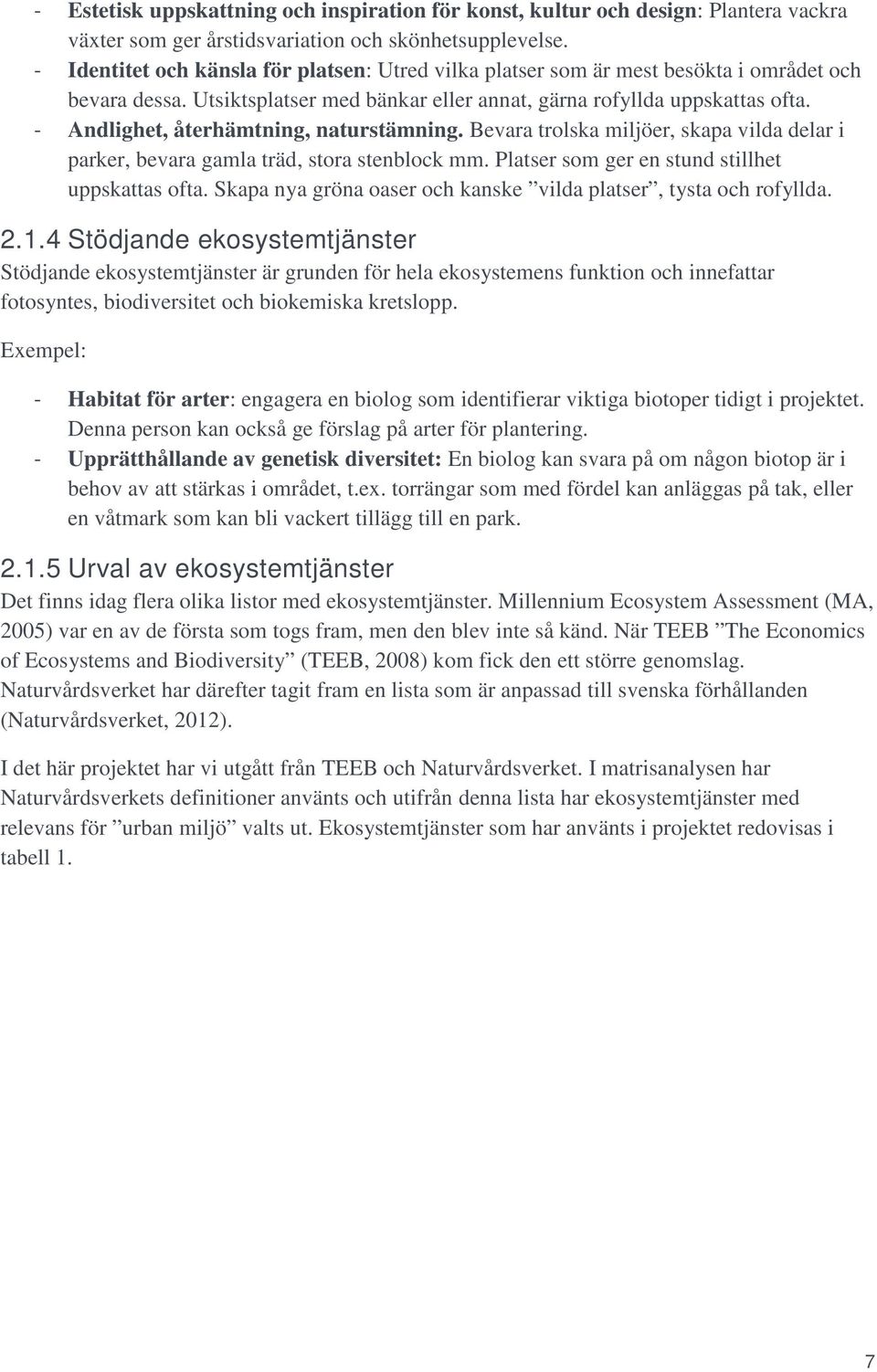 - Andlighet, återhämtning, naturstämning. Bevara trolska miljöer, skapa vilda delar i parker, bevara gamla träd, stora stenblock mm. Platser som ger en stund stillhet uppskattas ofta.