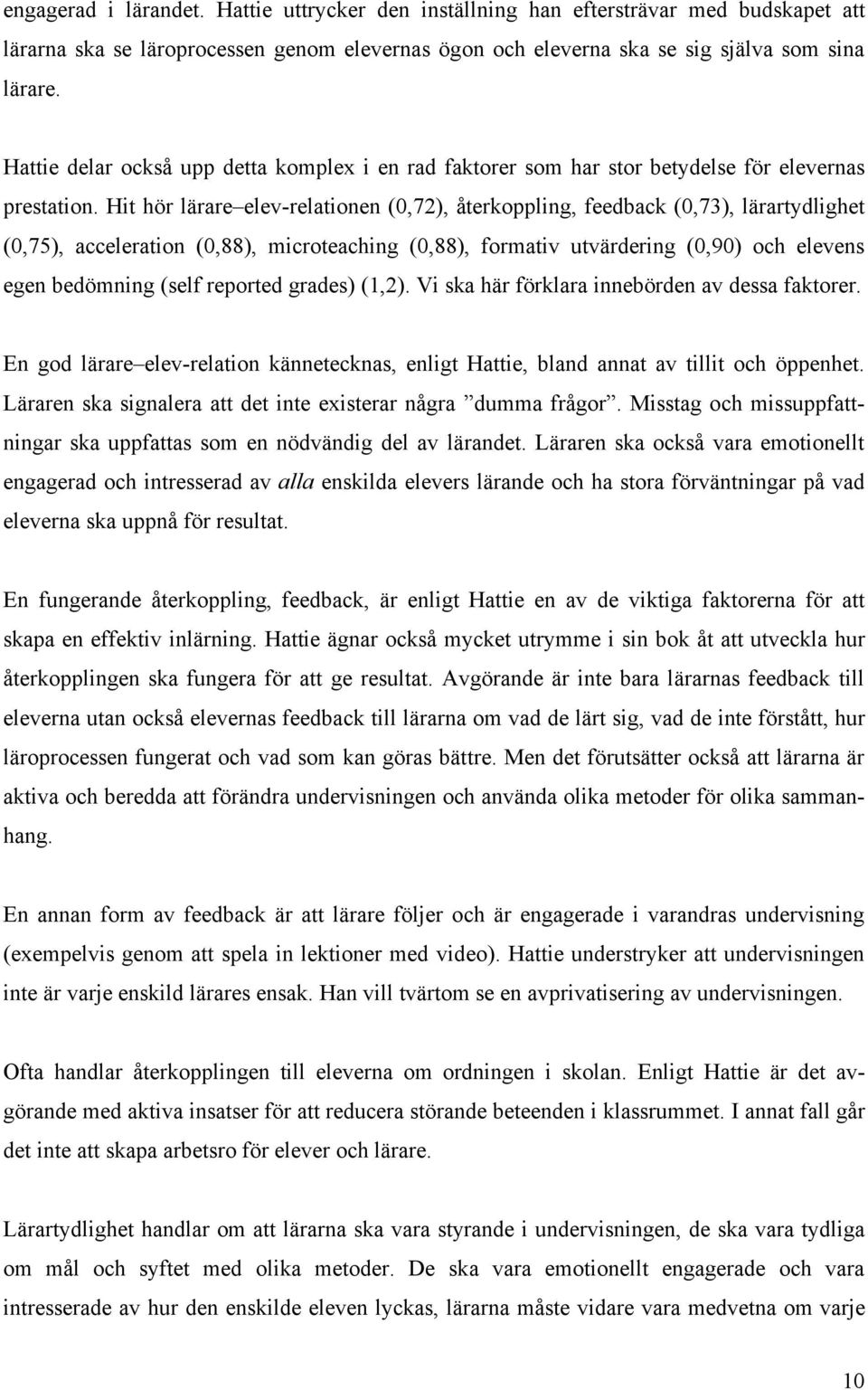 Hit hör lärare elev-relationen (0,72), återkoppling, feedback (0,73), lärartydlighet (0,75), acceleration (0,88), microteaching (0,88), formativ utvärdering (0,90) och elevens egen bedömning (self