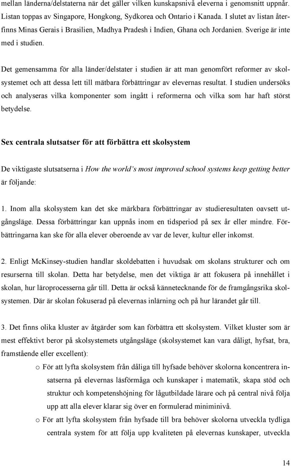 Det gemensamma för alla länder/delstater i studien är att man genomfört reformer av skolsystemet och att dessa lett till mätbara förbättringar av elevernas resultat.