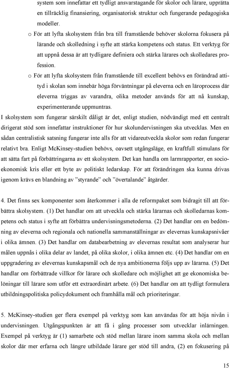 Ett verktyg för att uppnå dessa är att tydligare definiera och stärka lärares och skolledares profession.