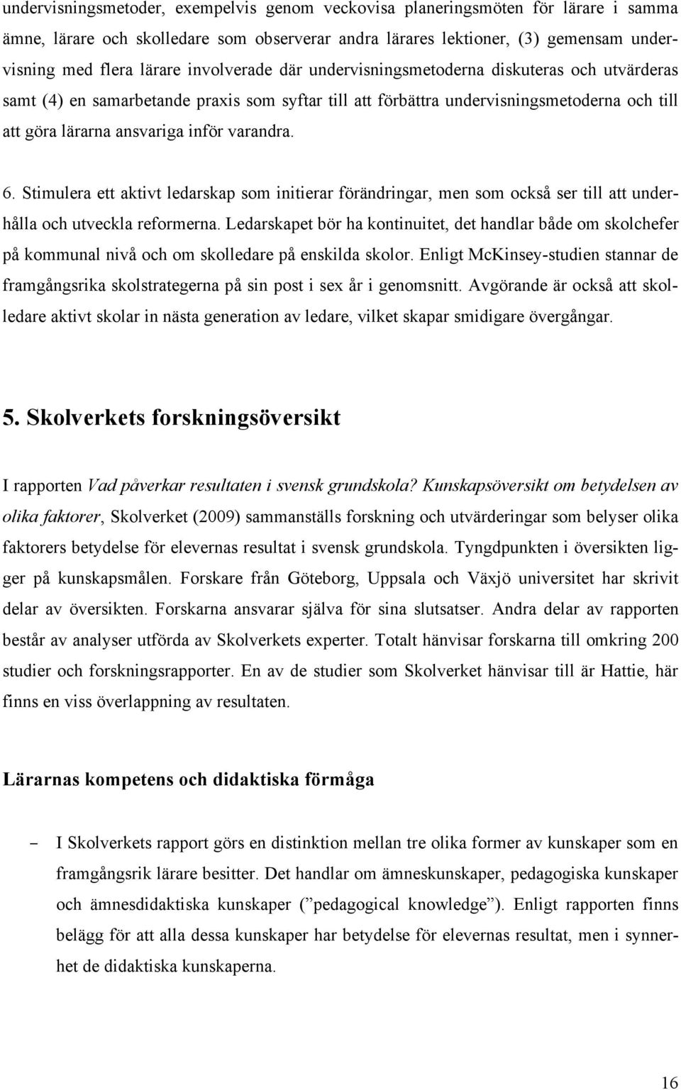 varandra. 6. Stimulera ett aktivt ledarskap som initierar förändringar, men som också ser till att underhålla och utveckla reformerna.